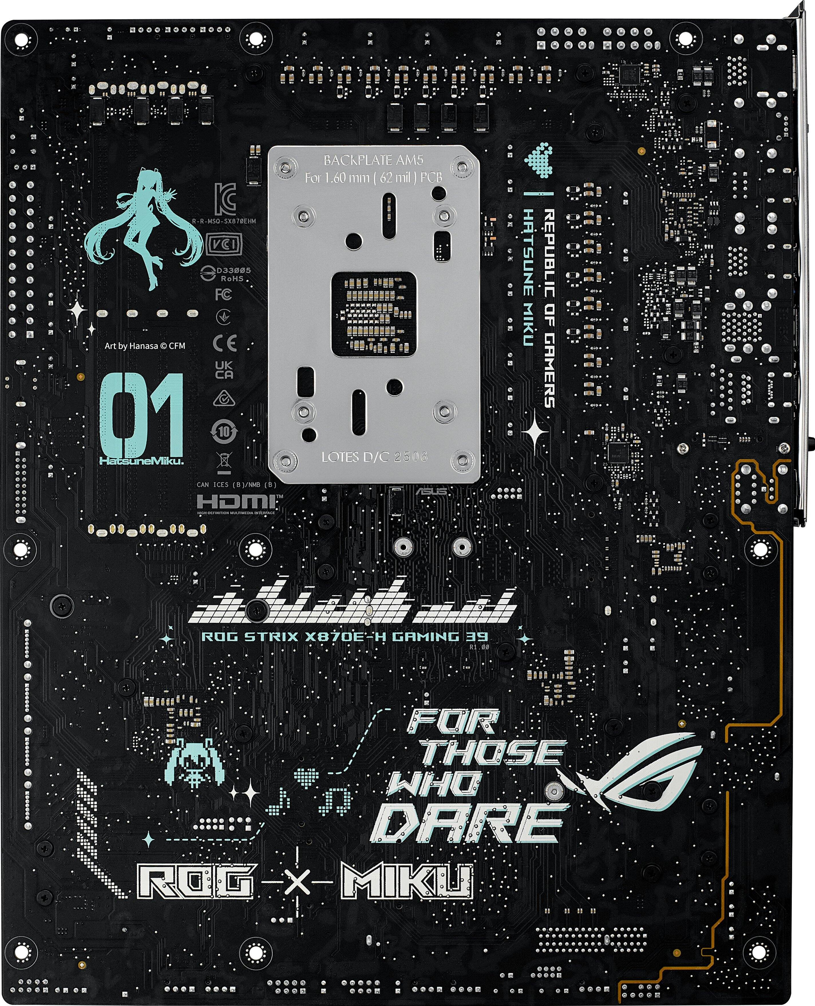 BACKPLATE AM5  
For 1.60 mm (62 mil)  
IC  
Art by Hanasa ©CFM  
CE UK CA  
01  
HATSUNE MIKU  
HATSUNE REPUBLIC OF GAMERS  
ROG STRIX X870E-H GAMING 39  
FOR THOSE WHO DARE  
ROG X MIKU  
LOTES D/C 2506  
CAN ICES (B/N/M/B)  
HDMI