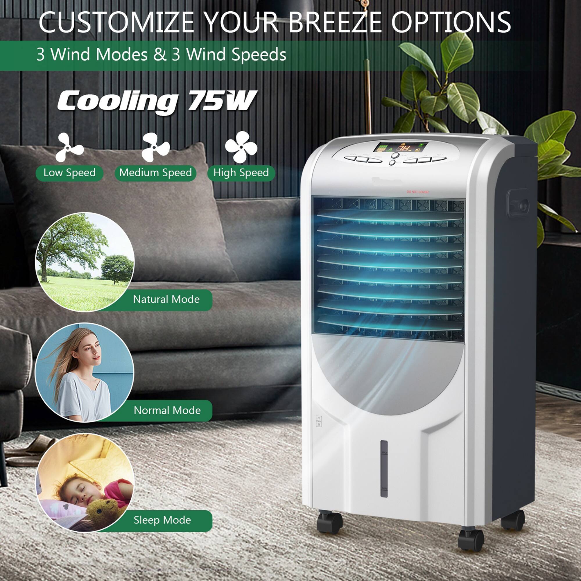CUSTOMIZE YOUR BREEZE OPTIONS

3 Wind Modes & 3 Wind Speeds

Cooling 75W

- Low Speed
- Medium Speed
- High Speed

- Natural Mode
- Normal Mode
- Sleep Mode