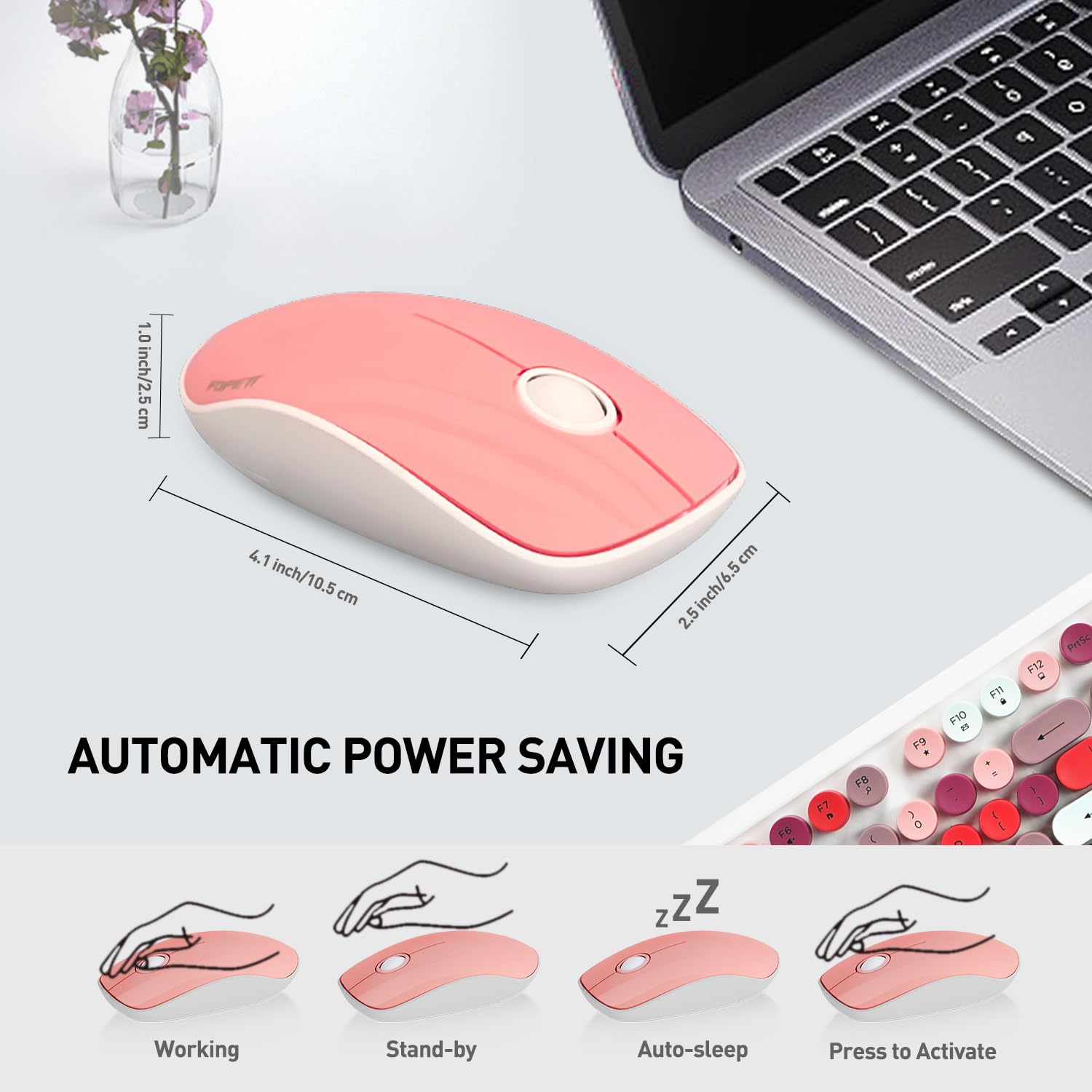4.1 inch/10.5 cm  
2.5 inch/6.5 cm  
1.0 inch/2.5 cm  

AUTOMATIC POWER SAVING  

Working  
Stand-by  
Auto-sleep  
Press to Activate