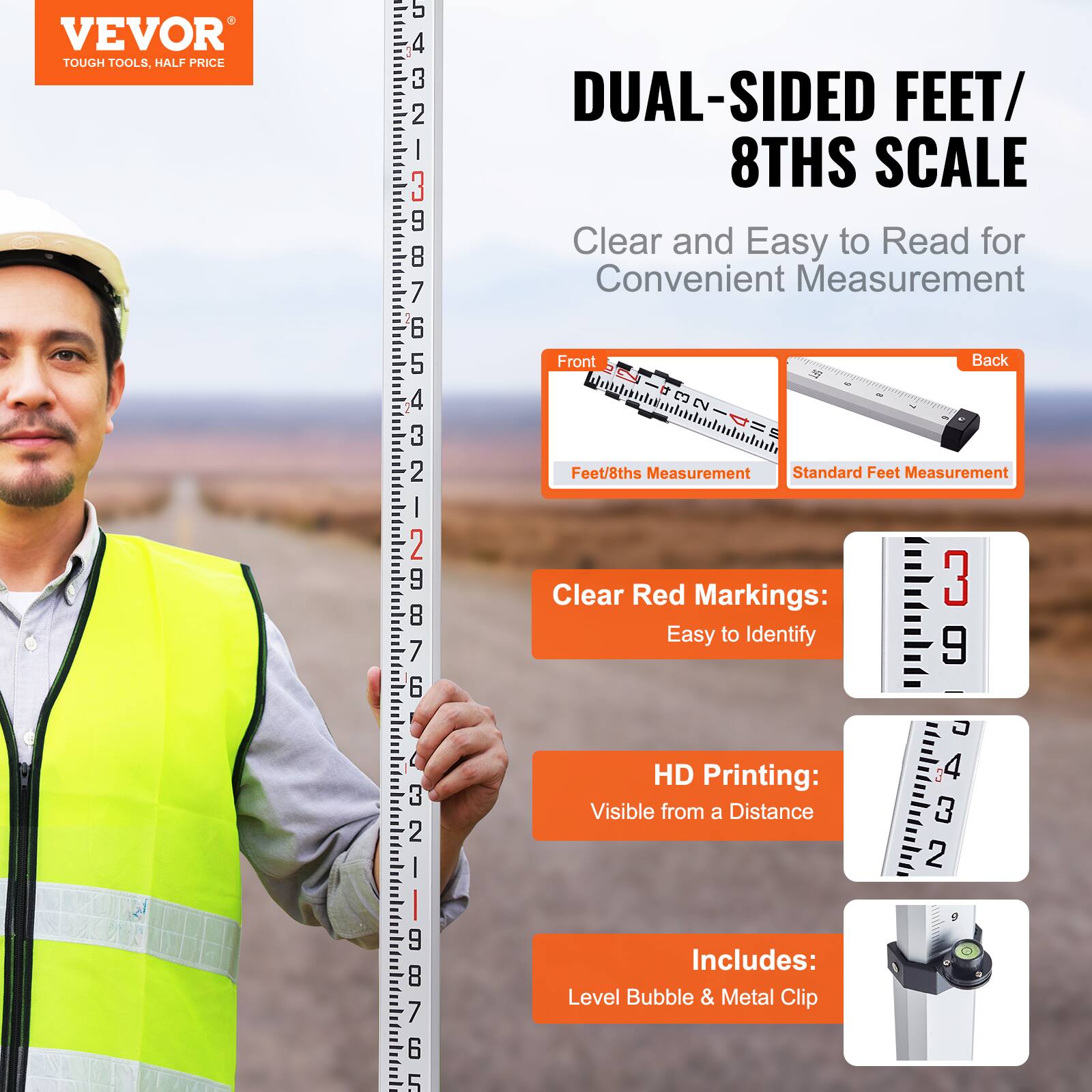VEVOR  
TOUGH TOOLS, HALF PRICE  

DUAL-SIDED FEET/8THS SCALE  
Clear and Easy to Read for Convenient Measurement  

Front  
Feet/8ths Measurement  

Back  
Standard Feet Measurement  

Clear Red Markings:  
Easy to Identify  

HD Printing:  
Visible from a Distance  

Includes:  
Level Bubble & Metal Clip