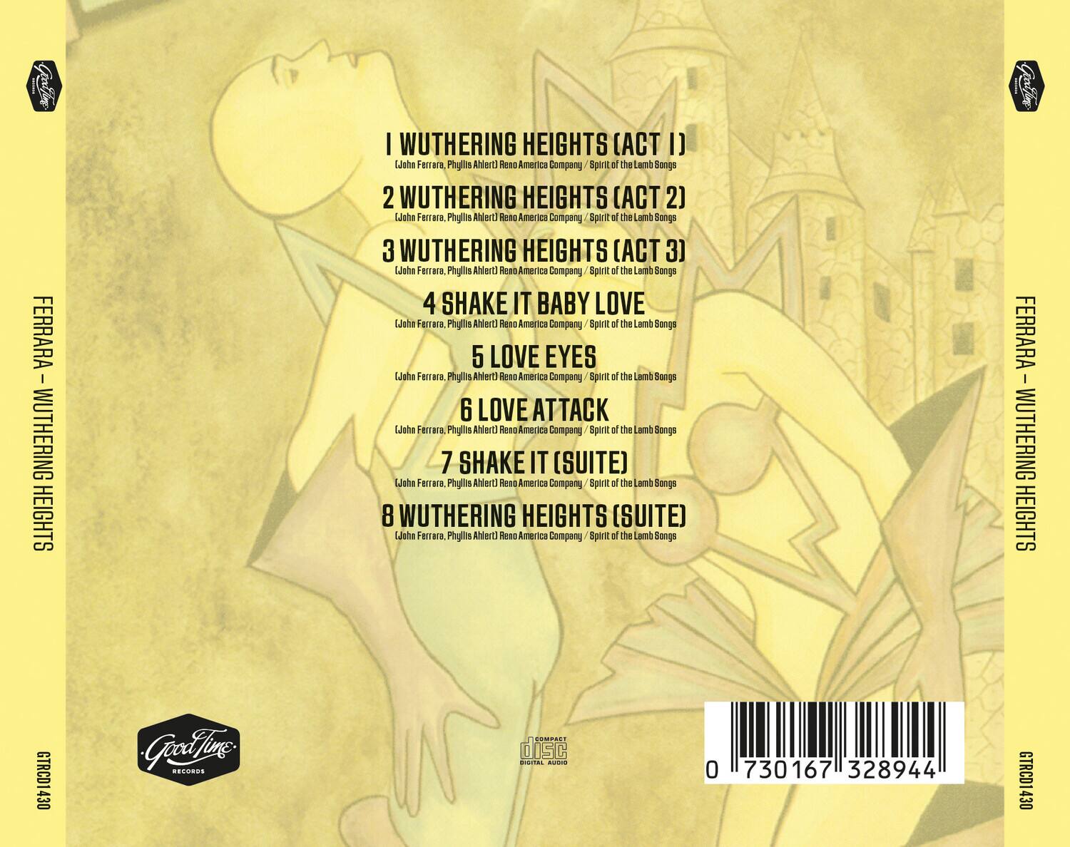 1. WUTHERING HEIGHTS (ACT 1)  
   (John Ferrara, Phyllis Ahlert) Reno America Company / Spirit of the Lamb Songs

2. WUTHERING HEIGHTS (ACT 2)  
   (John Ferrara, Phyllis Ahlert) Reno America Company / Spirit of the Lamb Songs

3. WUTHERING HEIGHTS (ACT 3)  
   (John Ferrara, Phyllis Ahlert) Reno America Company / Spirit of the Lamb Songs

4. SHAKE IT BABY LOVE  
   (John Ferrara, Phyllis Ahlert) Reno America Company / Spirit of the Lamb Songs

5. LOVE EYES  
   (John Ferrara, Phyllis Ahlert) Reno America Company / Spirit of the Lamb Songs

6. LOVE ATTACK  
   (John Ferrara, Phyllis Ahlert) Reno America Company / Spirit of the Lamb Songs

7. SHAKE IT (SUITE)  
   (John Ferrara, Phyllis Ahlert) Reno America Company / Spirit of the Lamb Songs

8. WUTHERING HEIGHTS (SUITE)  
   (John Ferrara, Phyllis Ah