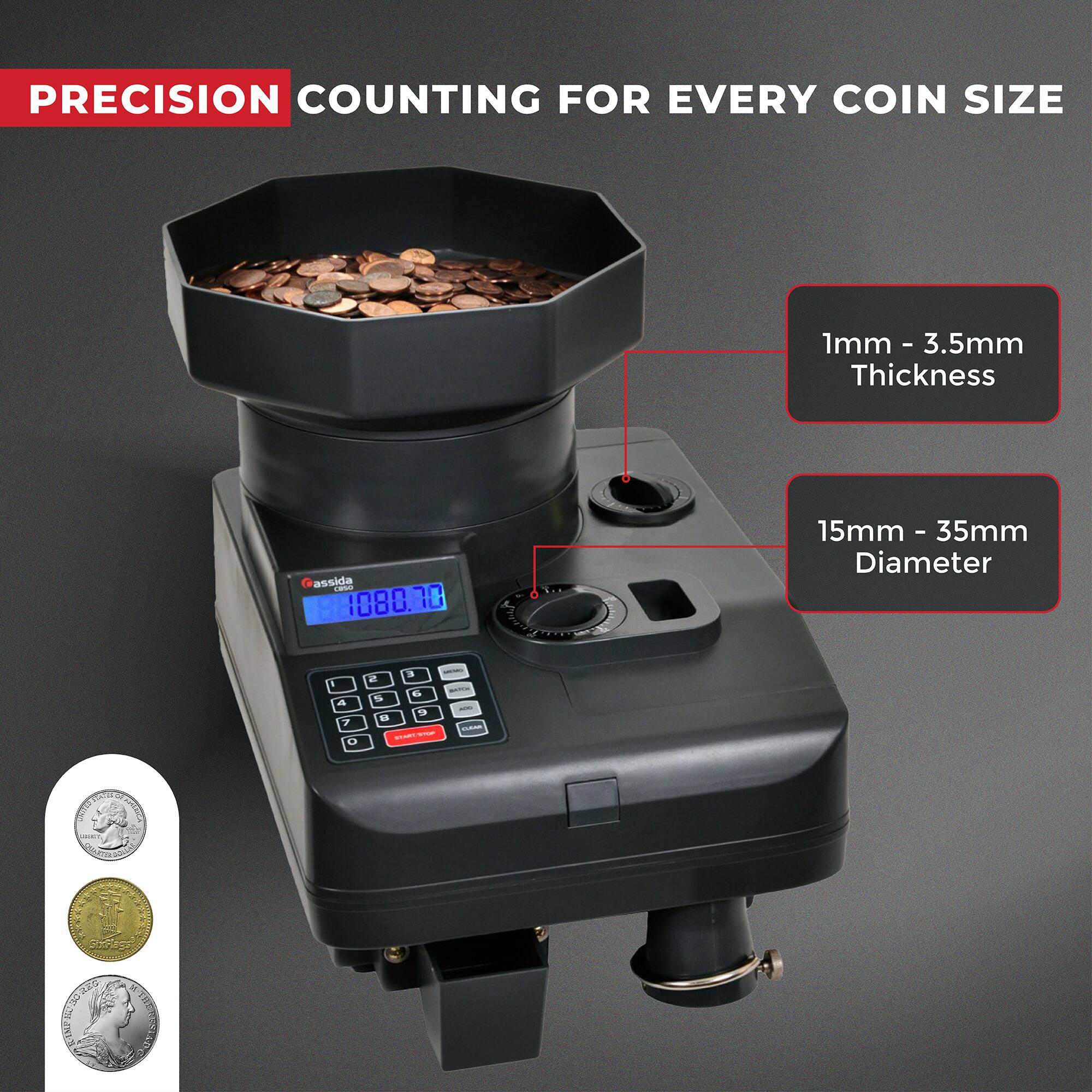 PRECISION COUNTING FOR EVERY COIN SIZE

1mm - 3.5mm Thickness

15mm - 35mm Diameter