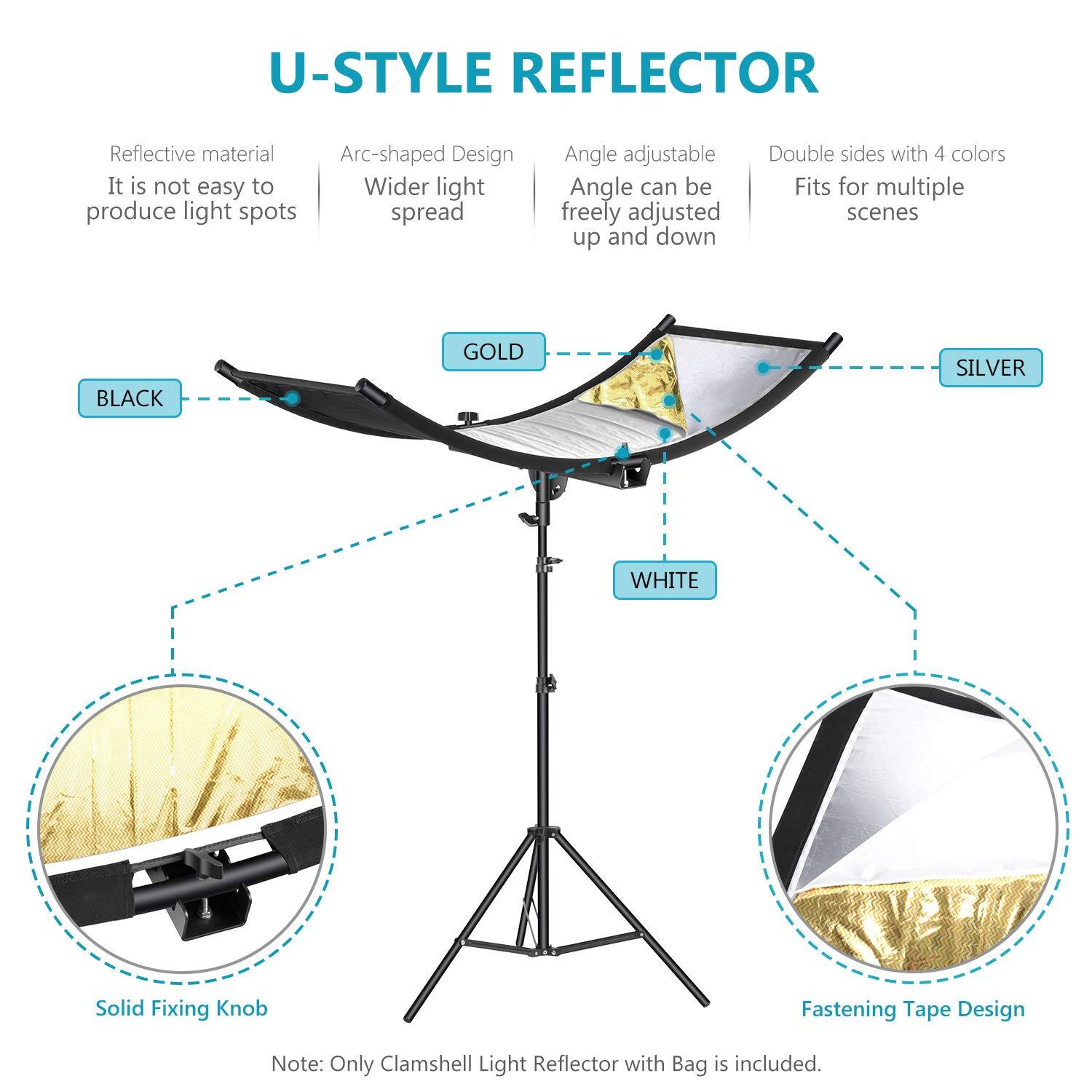 U-STYLE REFLECTOR

- Reflective material
- Arc-shaped Design
- Wider light spread
- Angle adjustable
- Angle can be freely adjusted up and down
- Double sides with 4 colors
- Fits for multiple scenes

Colors:
- BLACK
- GOLD
- SILVER
- WHITE

Features:
- Solid Fixing Knob
- Fastening Tape Design

Note: Only Clamshell Light Reflector with Bag is included.