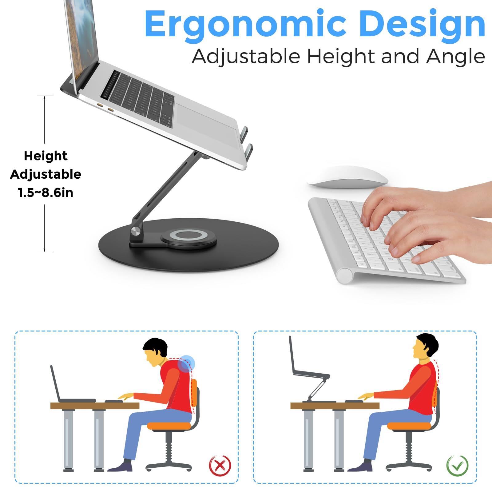 Ergonomic Design  
Adjustable Height and Angle  

Height Adjustable 1.5~8.6in