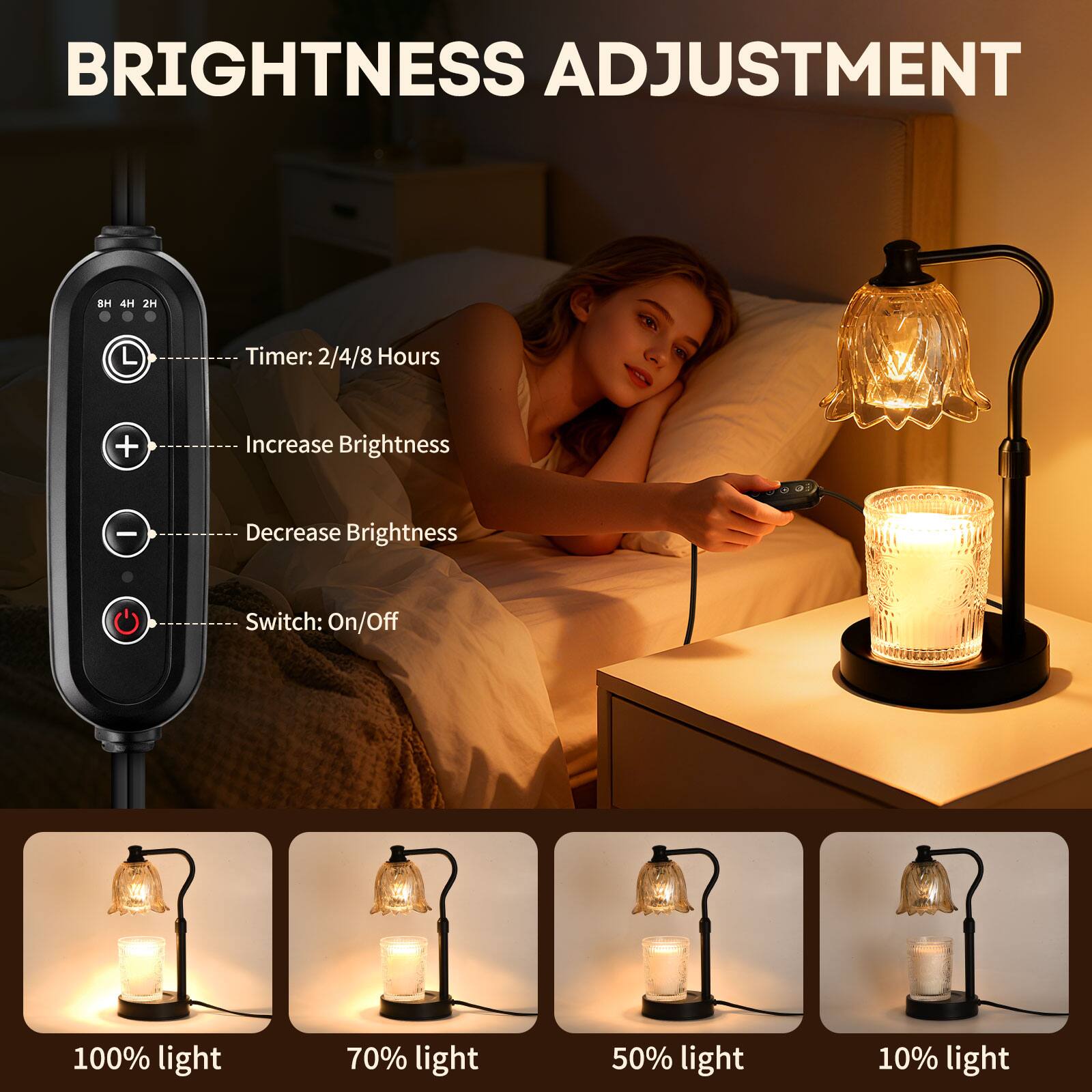 BRIGHTNESS ADJUSTMENT

- Timer: 2/4/8 Hours
- Increase Brightness
- Decrease Brightness
- Switch: On/Off

100% light  
70% light  
50% light  
10% light