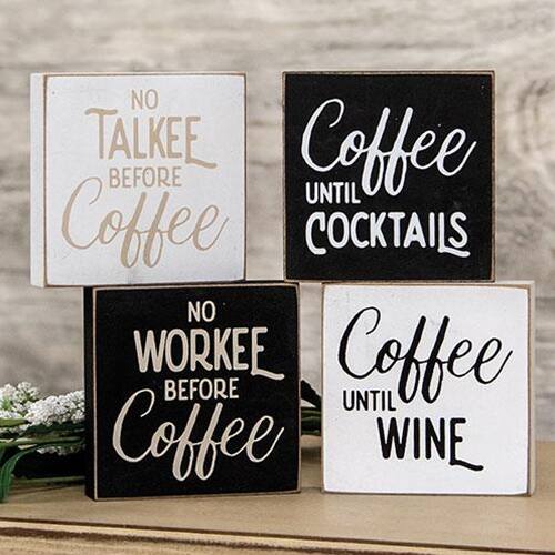 NO TALK BEFORE COFFEE  
NO WORK BEFORE COFFEE  
COFFEE BEFORE COCKTAILS  
COFFEE BEFORE WINE