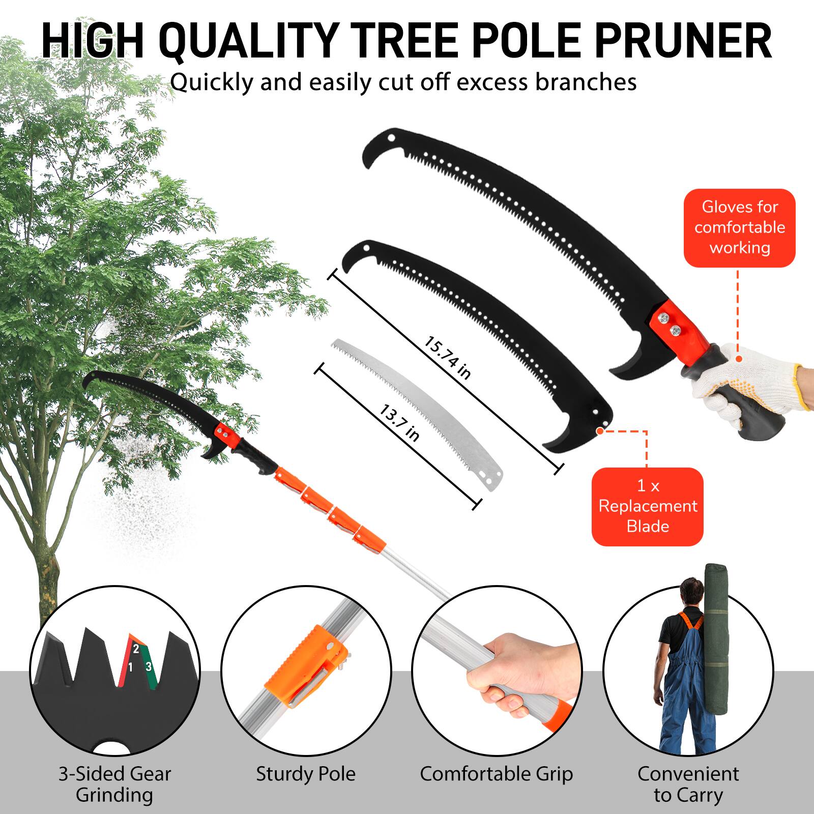 HIGH QUALITY TREE POLE PRUNER  
Quickly and easily cut off excess branches  

- Gloves for comfortable working  
- 1 x Replacement Blade  
- 3-Sided Gear Grinding  
- Sturdy Pole  
- Comfortable Grip  
- Convenient to Carry  

15.74 in  
13.7 in