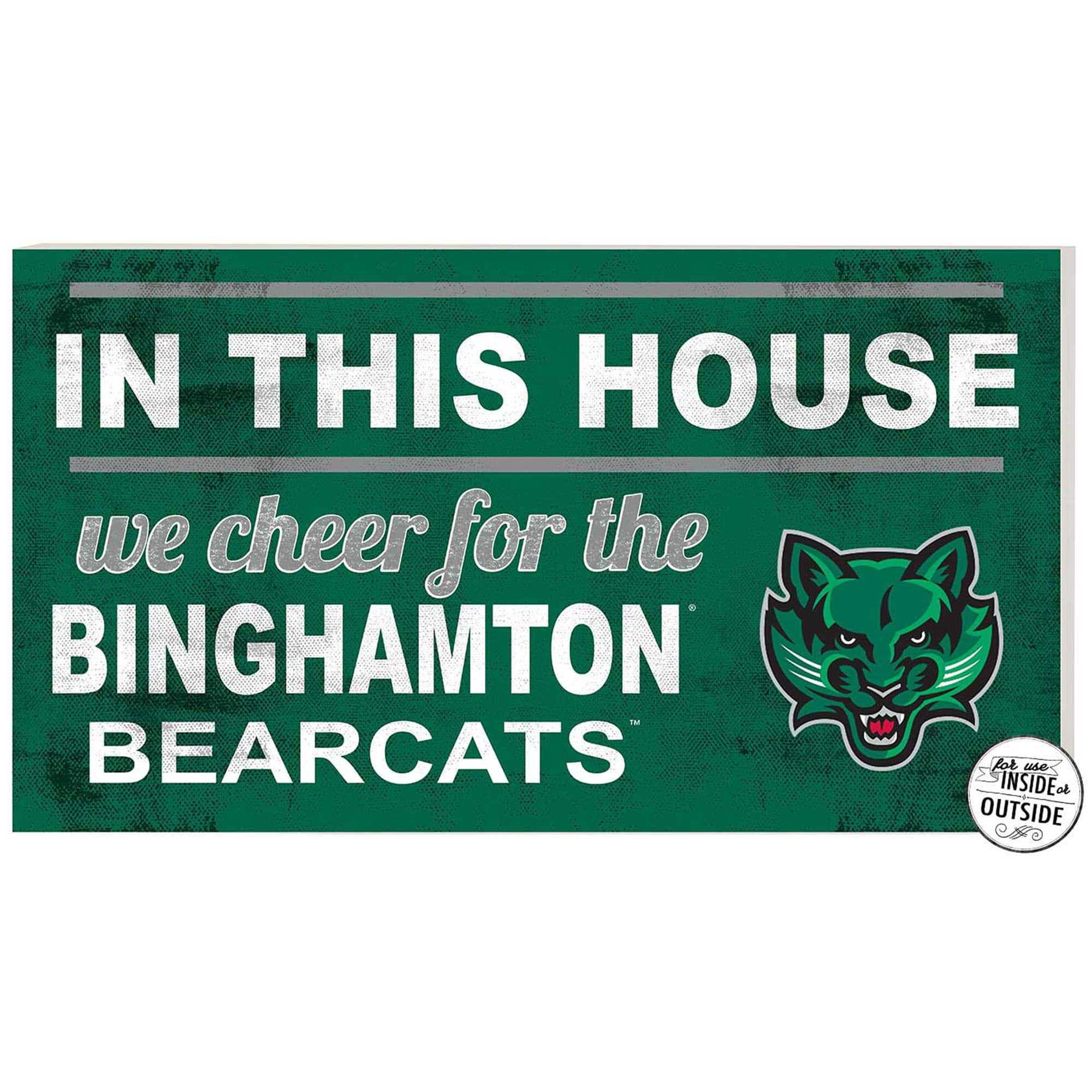 IN THIS HOUSE  
we cheer for the  
BINGHAMTON BEARCATS  

for us  
INSIDE or  
OUTSIDE