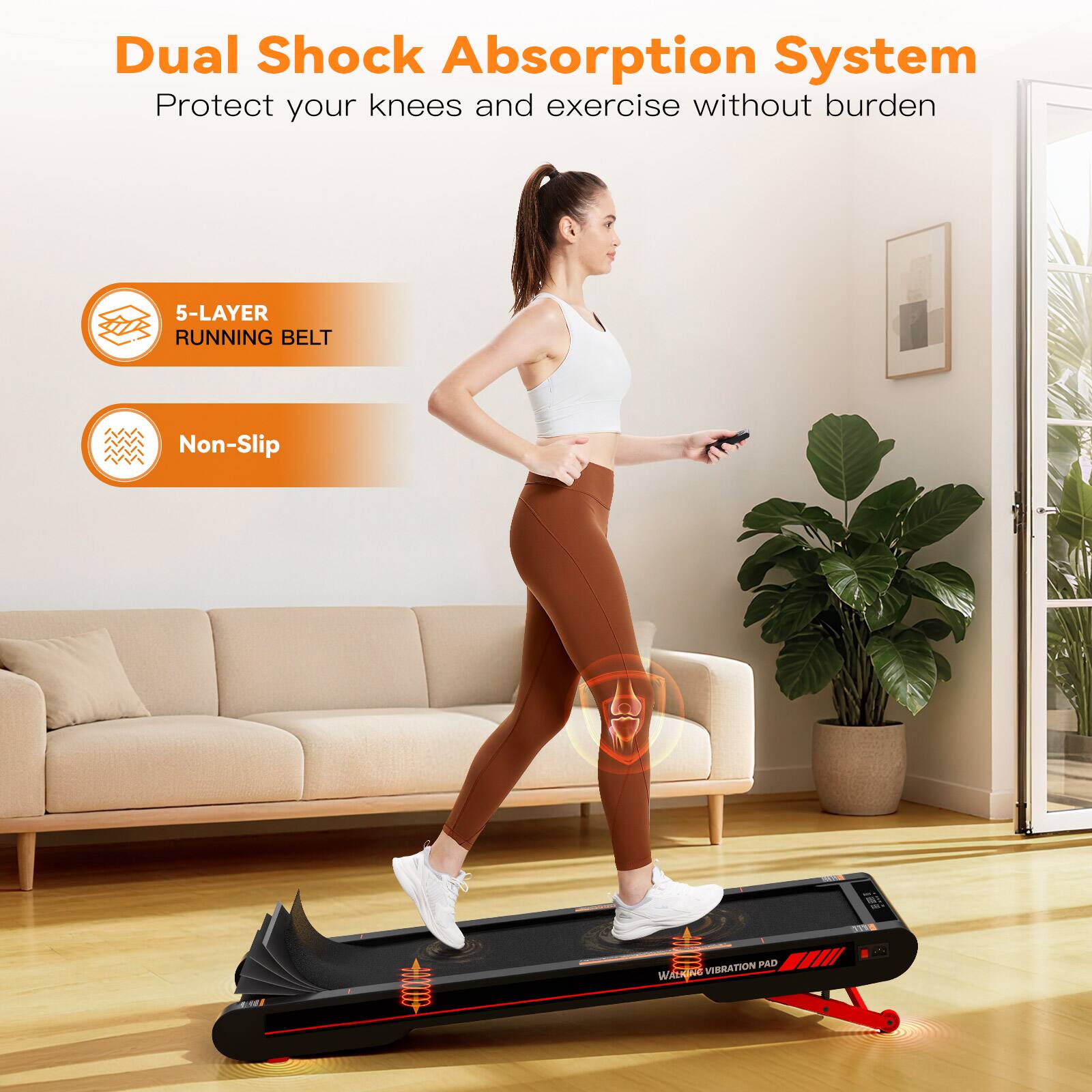 Dual Shock Absorption System  
Protect your knees and exercise without burden  

5-LAYER RUNNING BELT  
Non-Slip  

Vibration Pad