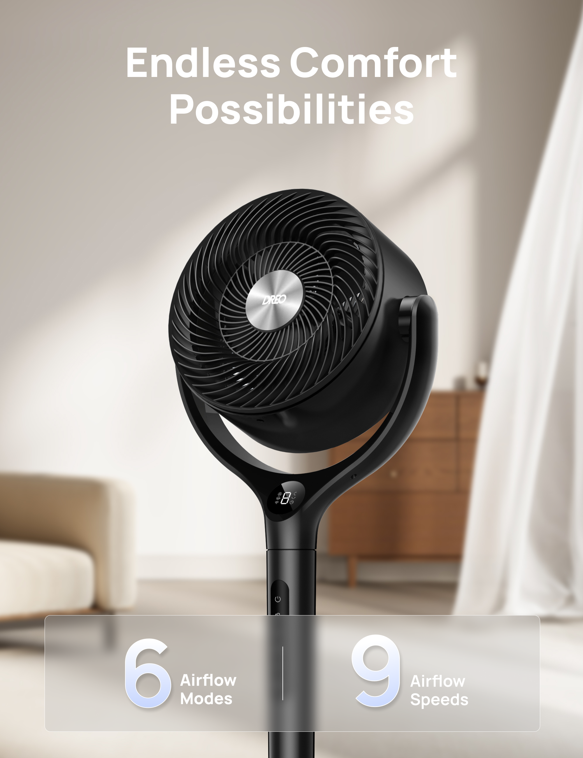 Endless Comfort Possibilities  
DREO  
6 Airflow Modes  
9 Airflow Speeds