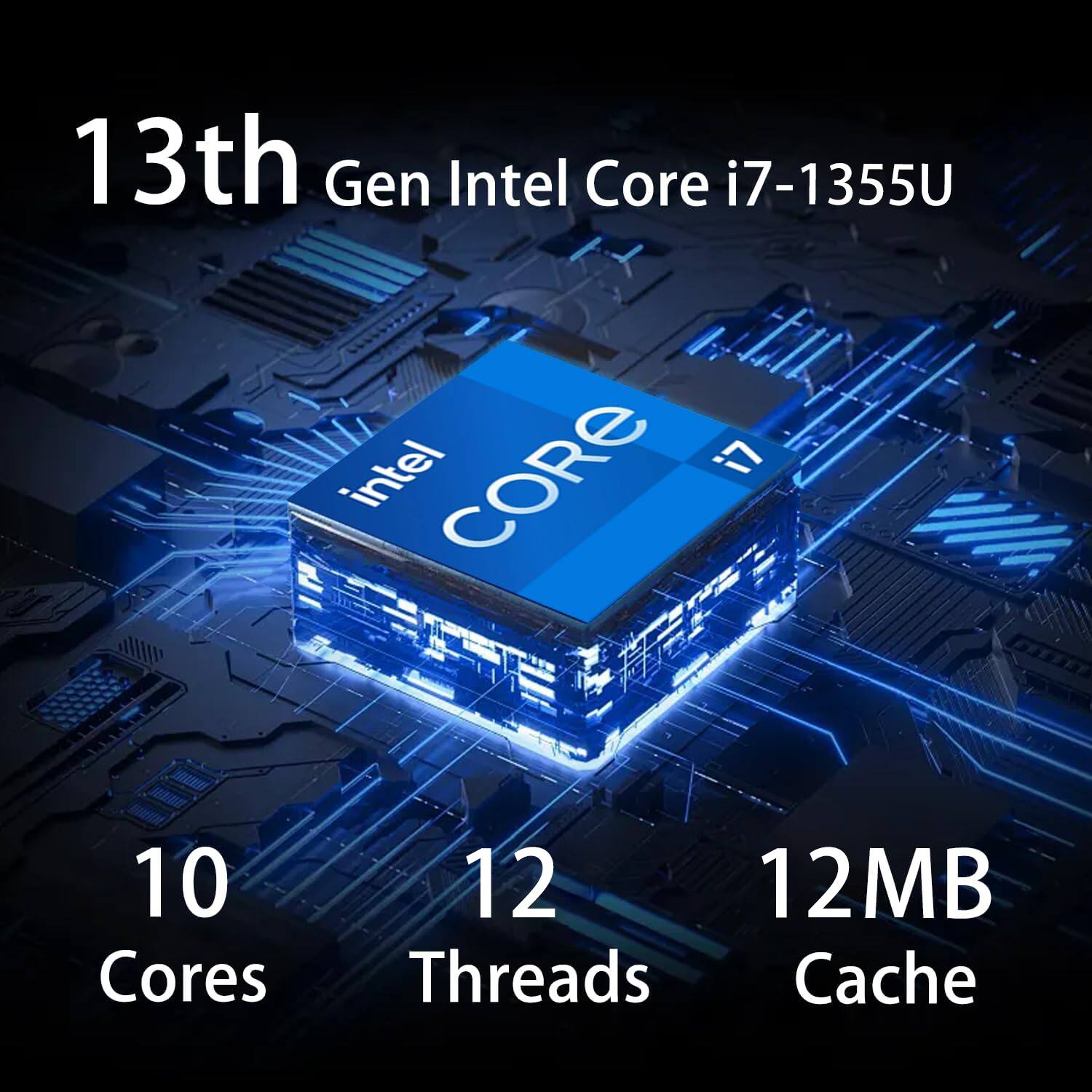 13th Gen Intel Core i7-1355U  
10 Cores  
12 Threads  
12MB Cache