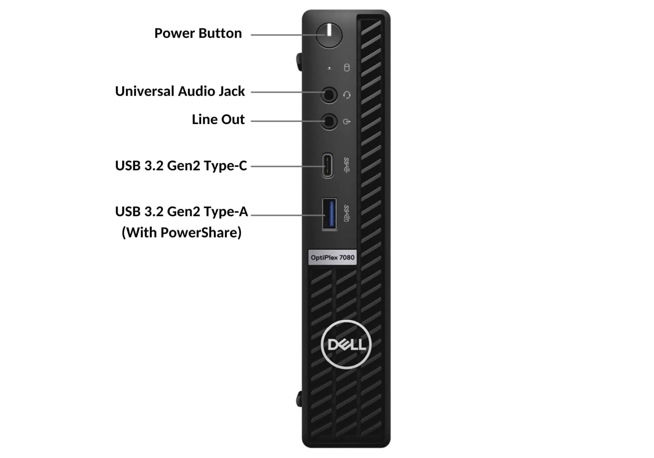 Power Button  
Universal Audio Jack  
Line Out  
USB 3.2 Gen2 Type-C  
USB 3.2 Gen2 Type-A (With PowerShare)  
OptiPlex 7080  
DELL