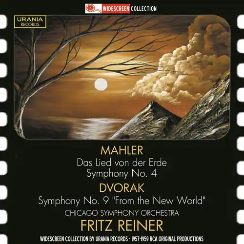 WIDESCREEN COLLECTION  
URANIA RECORDS  

MAHLER  
Das Lied von der Erde  
Symphony No. 4  

DVORÁK  
Symphony No. 9 "From the New World"  

CHICAGO SYMPHONY ORCHESTRA  
FRITZ REINER  

WIDESCREEN COLLECTION BY URANIA RECORDS  
1957-1959  
RCA ORIGINAL PRODUCTIONS