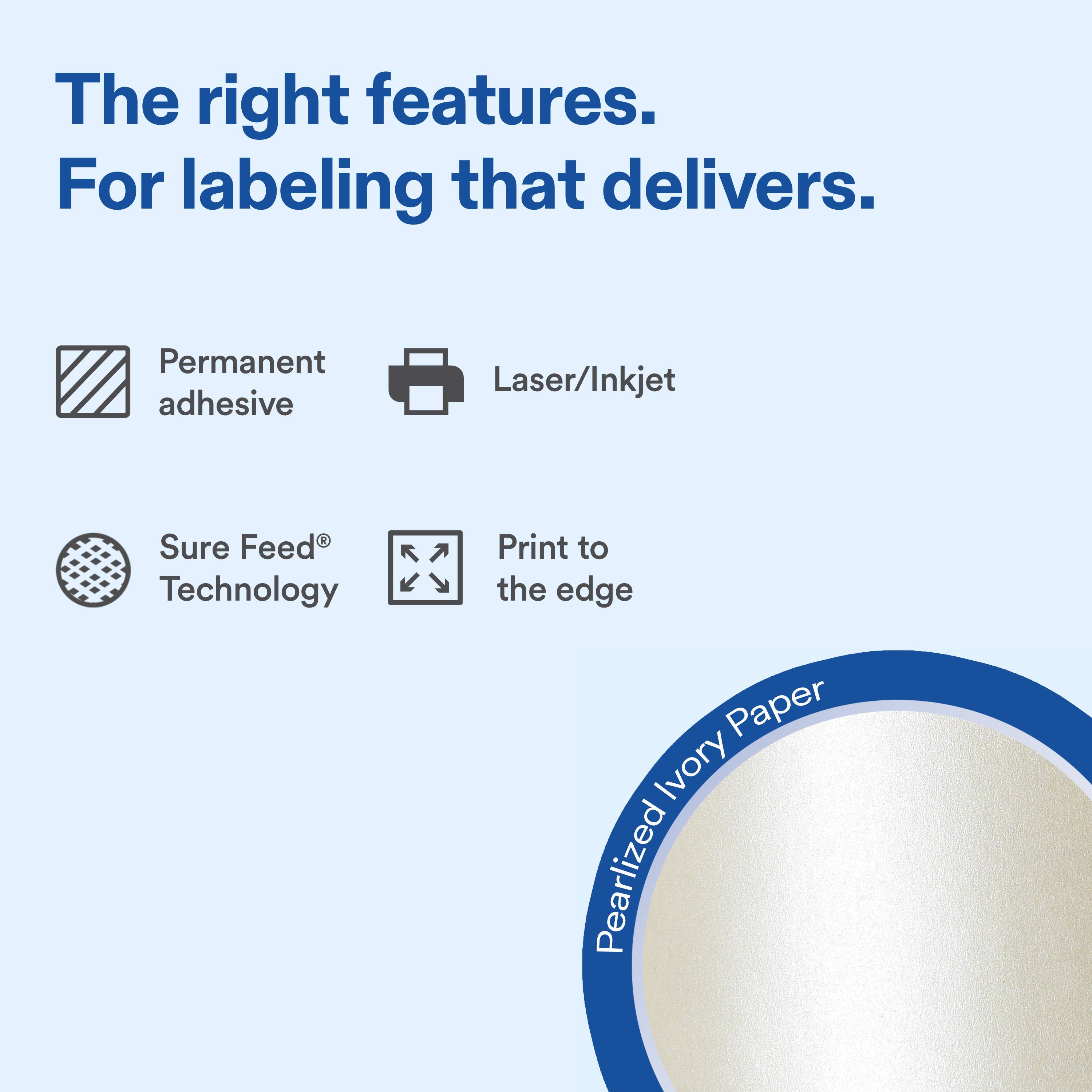 The right features. For labeling that delivers. Permanent adhesive Laser/Inkjet Sure Feed Technology Print to the edge Paper Ivory Pearlized