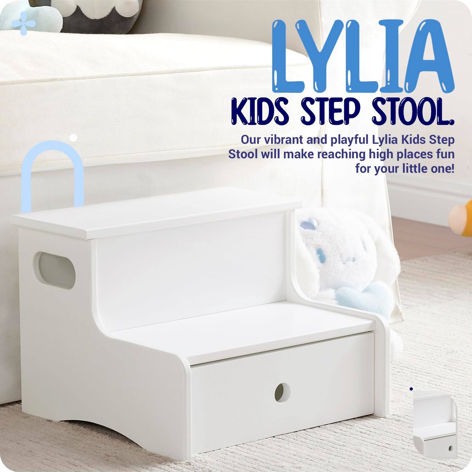 LYLIA  
KIDS STEP STOOL.  
Our vibrant and playful Lylia Kids Step Stool will make reaching high places fun for your little one!