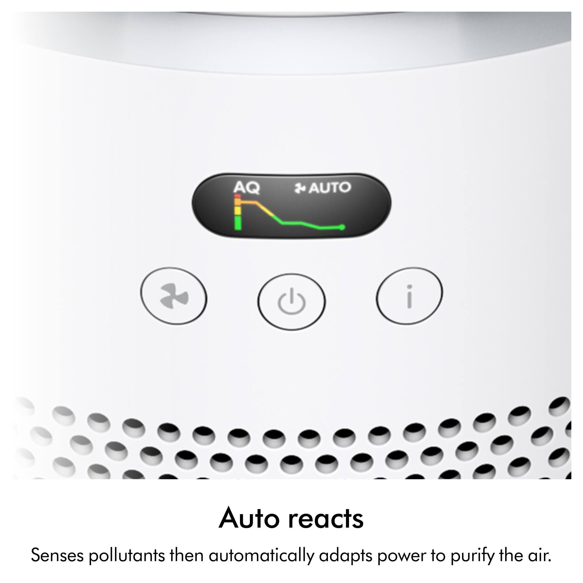 AQ AUTO

Auto reacts

Senses pollutants then automatically adapts power to purify the air.
