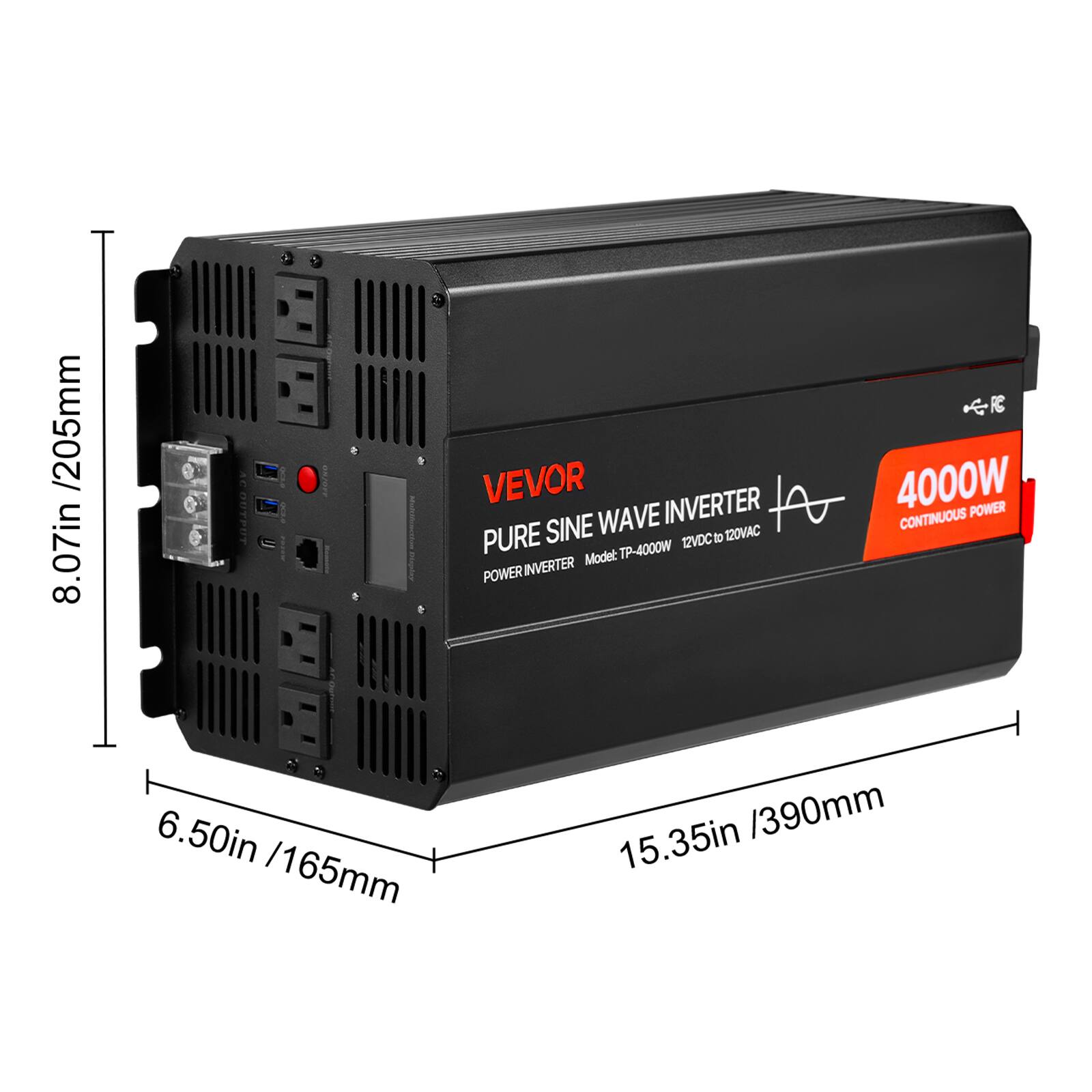 /205mm 8.07in

VEVOR INVERTER PURE SINE WAVE to 120VAC TP-4000W 12VDC INVERTER Model: POWER 4000W POWER CONTINUOUS

6.50in /165mm

15.35in /390mm
