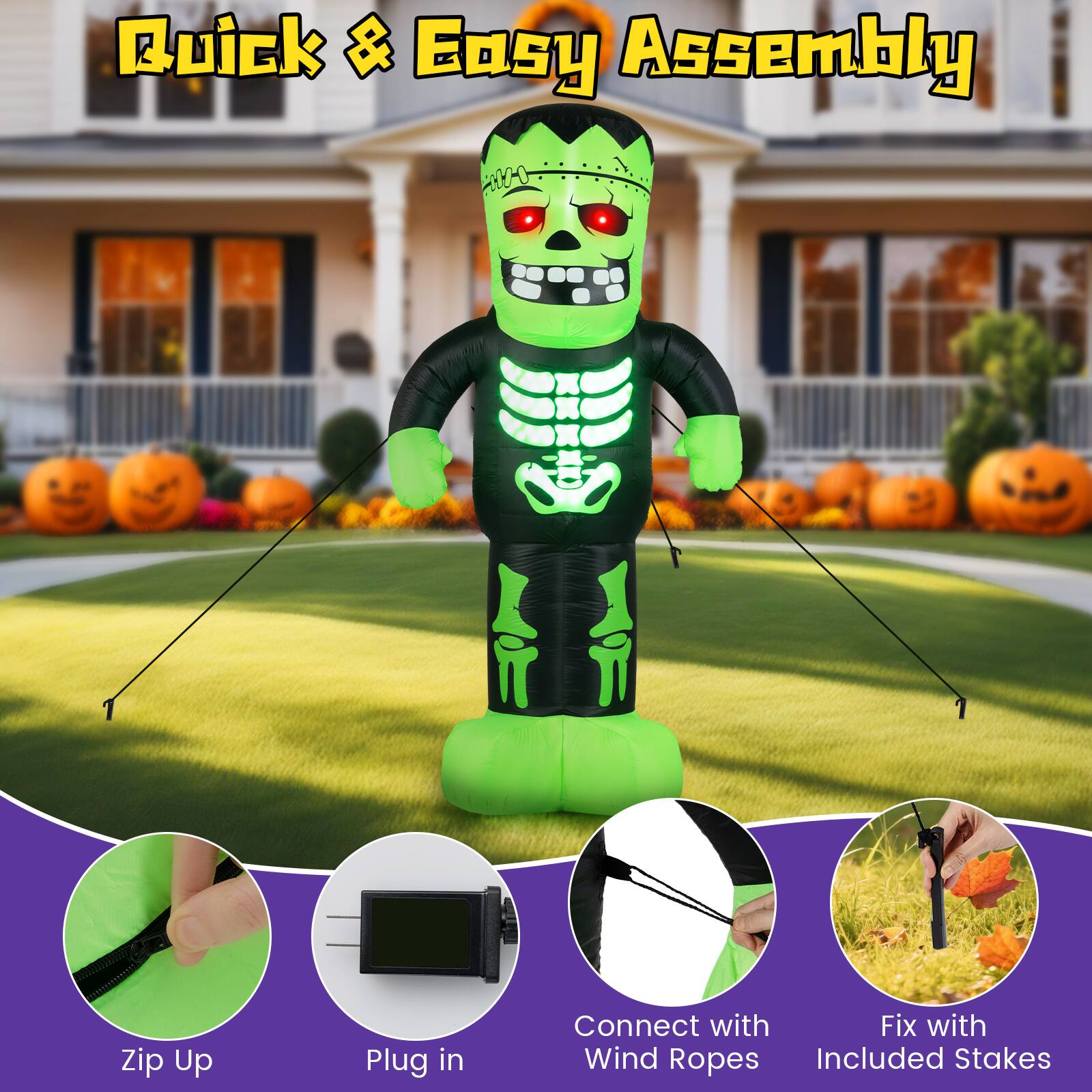 Quick & Easy Assembly  
Zip Up  
Plug in  
Connect with Wind Ropes  
Fix with Included Stakes