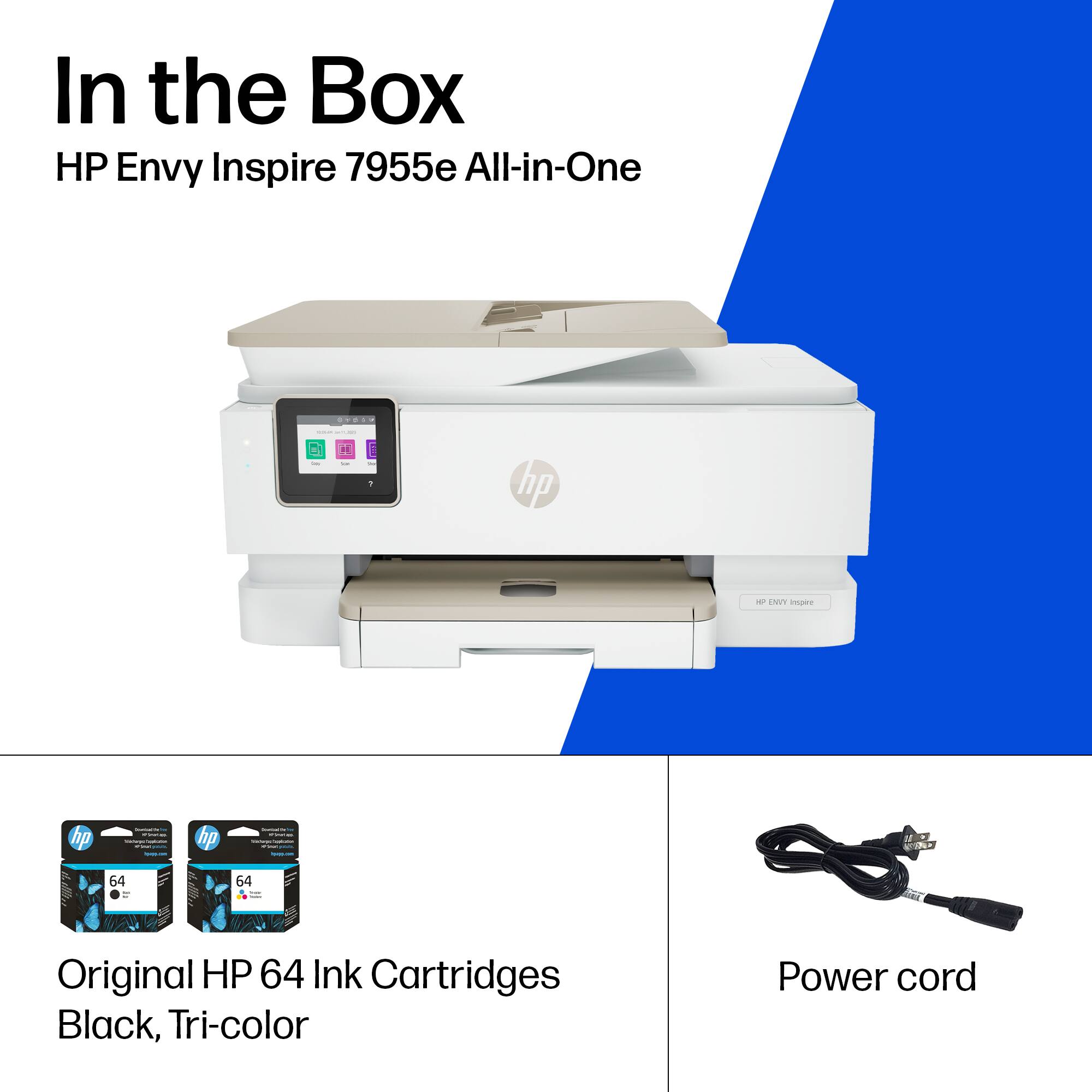 In the Box  
HP Envy Inspire 7955e All-in-One  

Original HP 64 Ink Cartridges  
Black, Tri-color  

Power cord