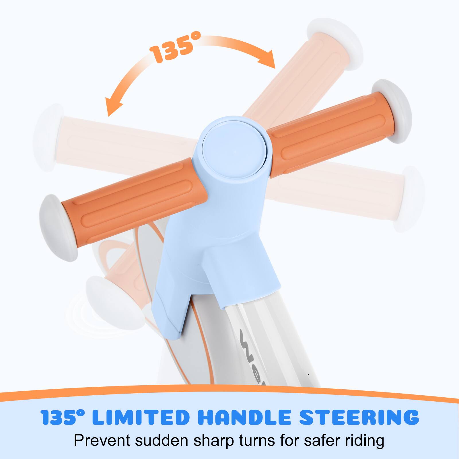 135° LIMITED HANDLE STEERING  
Prevent sudden sharp turns for safer riding