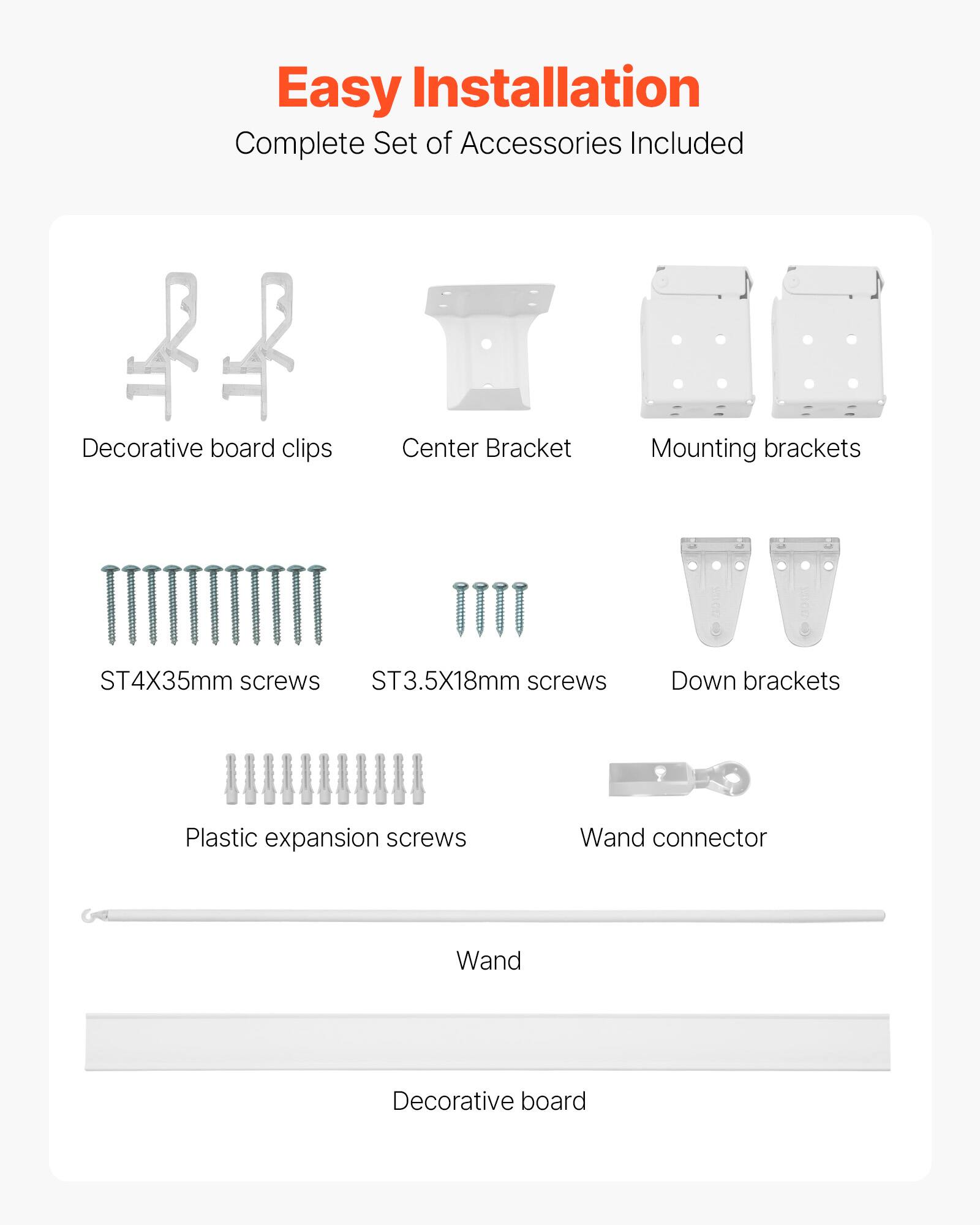 Easy Installation  
Complete Set of Accessories Included

- Decorative board clips
- Center Bracket
- Mounting brackets
- ST4X35mm screws
- ST3.5X18mm screws
- Down brackets
- Plastic expansion screws
- Wand connector
- Wand
- Decorative board