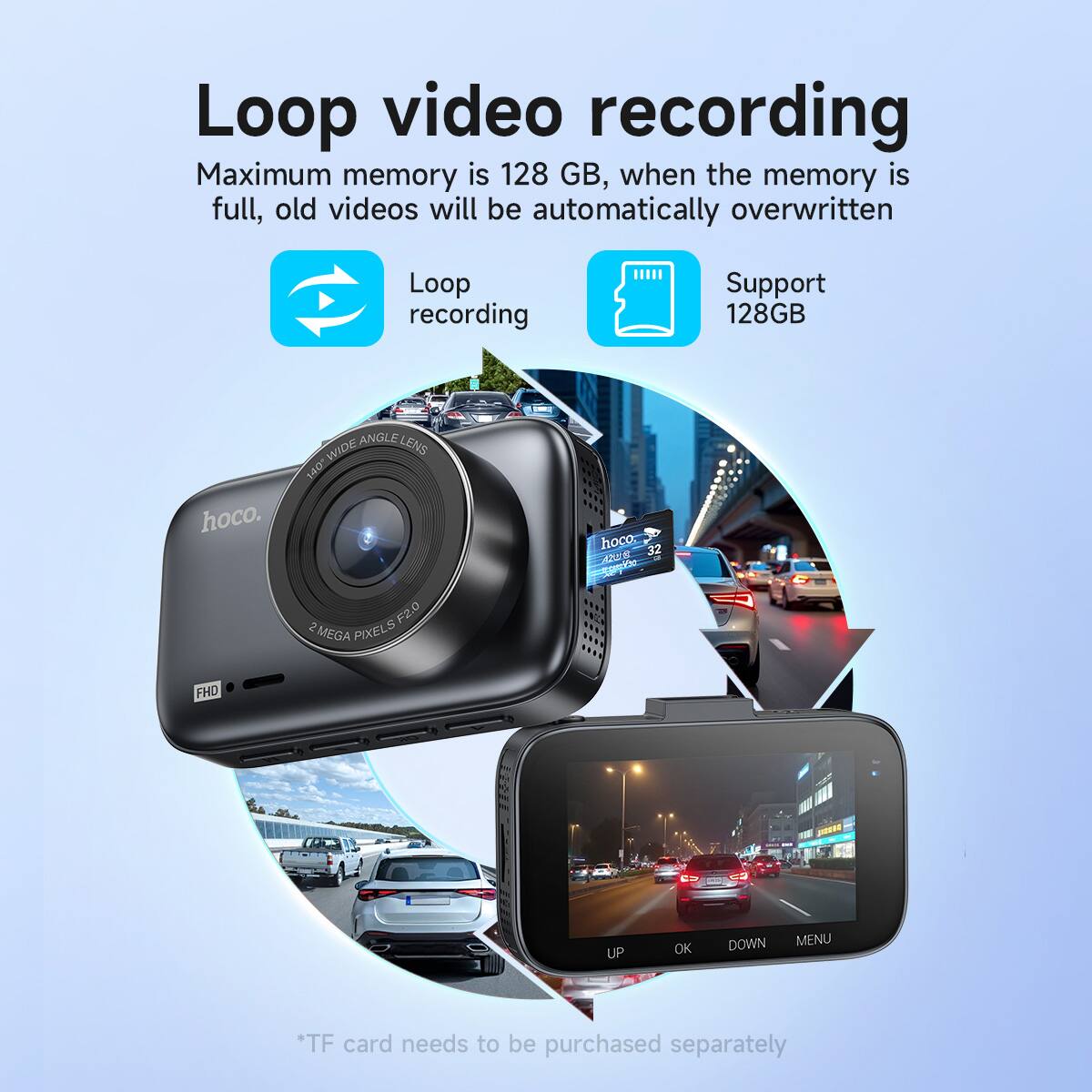 Loop video recording  
Maximum memory is 128 GB, when the memory is full, old videos will be automatically overwritten  

Loop recording  
Support 128GB  

*TF card needs to be purchased separately