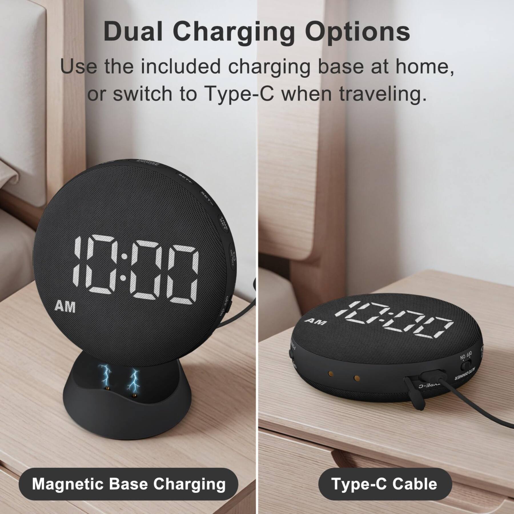 Dual Charging Options  
Use the included charging base at home, or switch to Type-C when traveling.  

AM 10:00  
MA 10:00  

Magnetic Base Charging  
Type-C Cable