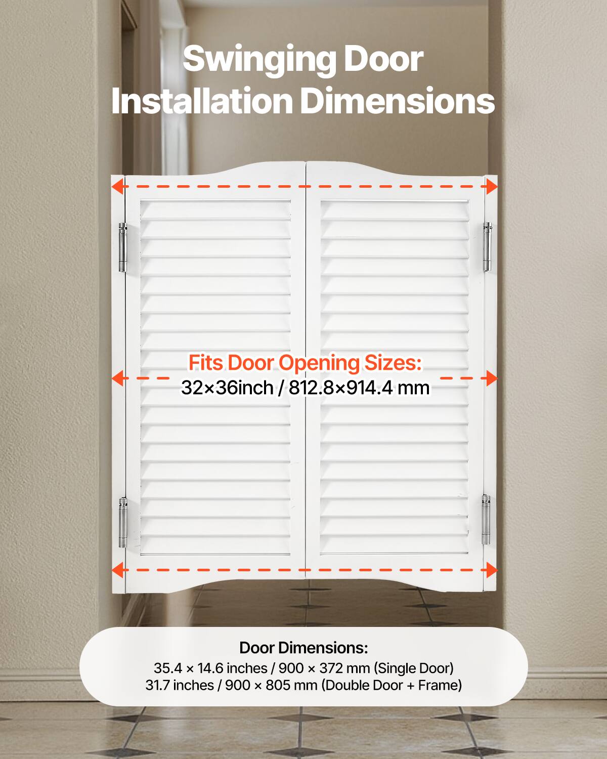 Swinging Door Installation Dimensions

Fits Door Opening Sizes: 32x36inch/812.8x914.4 mm

Door Dimensions: 35.4 x 14.6 inches/900 x 372 mm (Single Door) 31.7 inches/900 x 805 mm (Double Door + Frame)