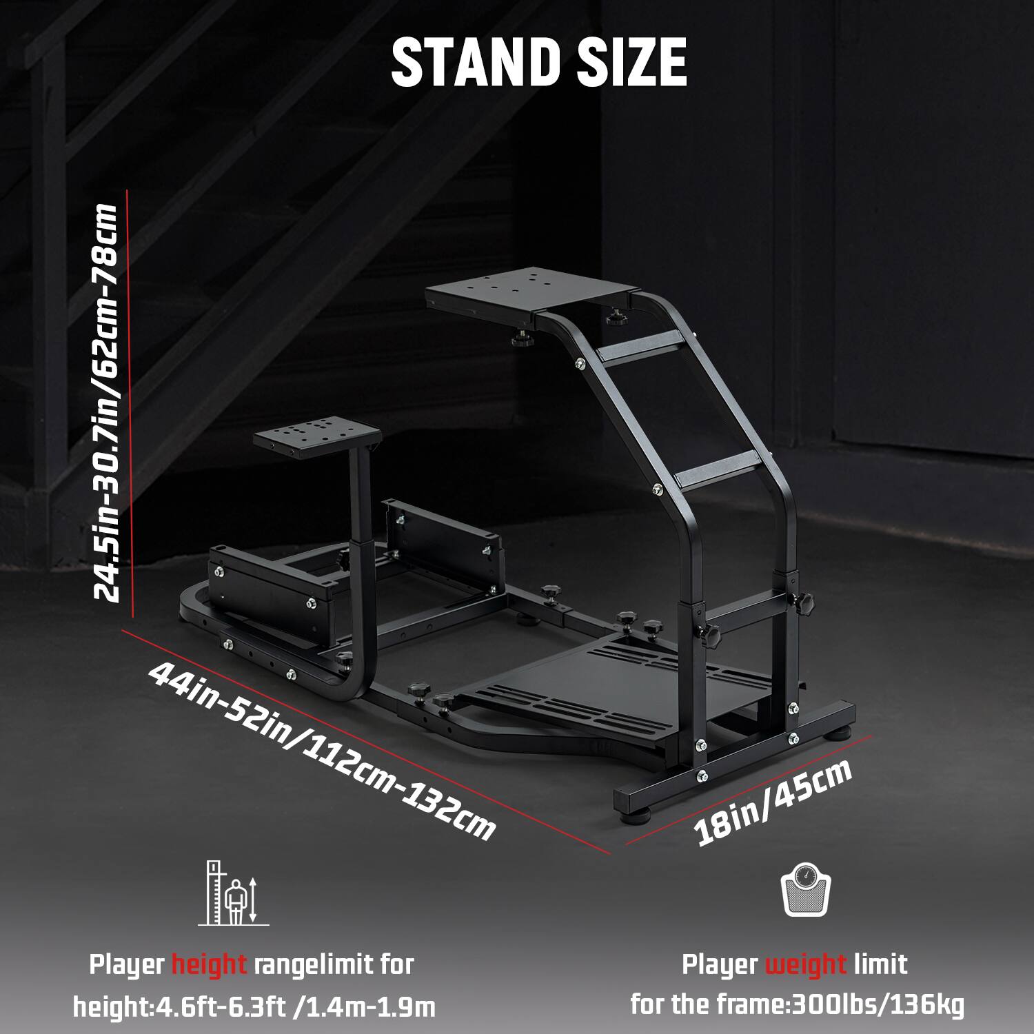 STAND SIZE  
24.5in-30.7in/62cm-78cm  
44in-52in/112cm-132cm  
18in/45cm  

Player height range limit for height: 4.6ft-6.3ft/1.4m-1.9m  
Player weight limit for the frame: 300lbs/136kg