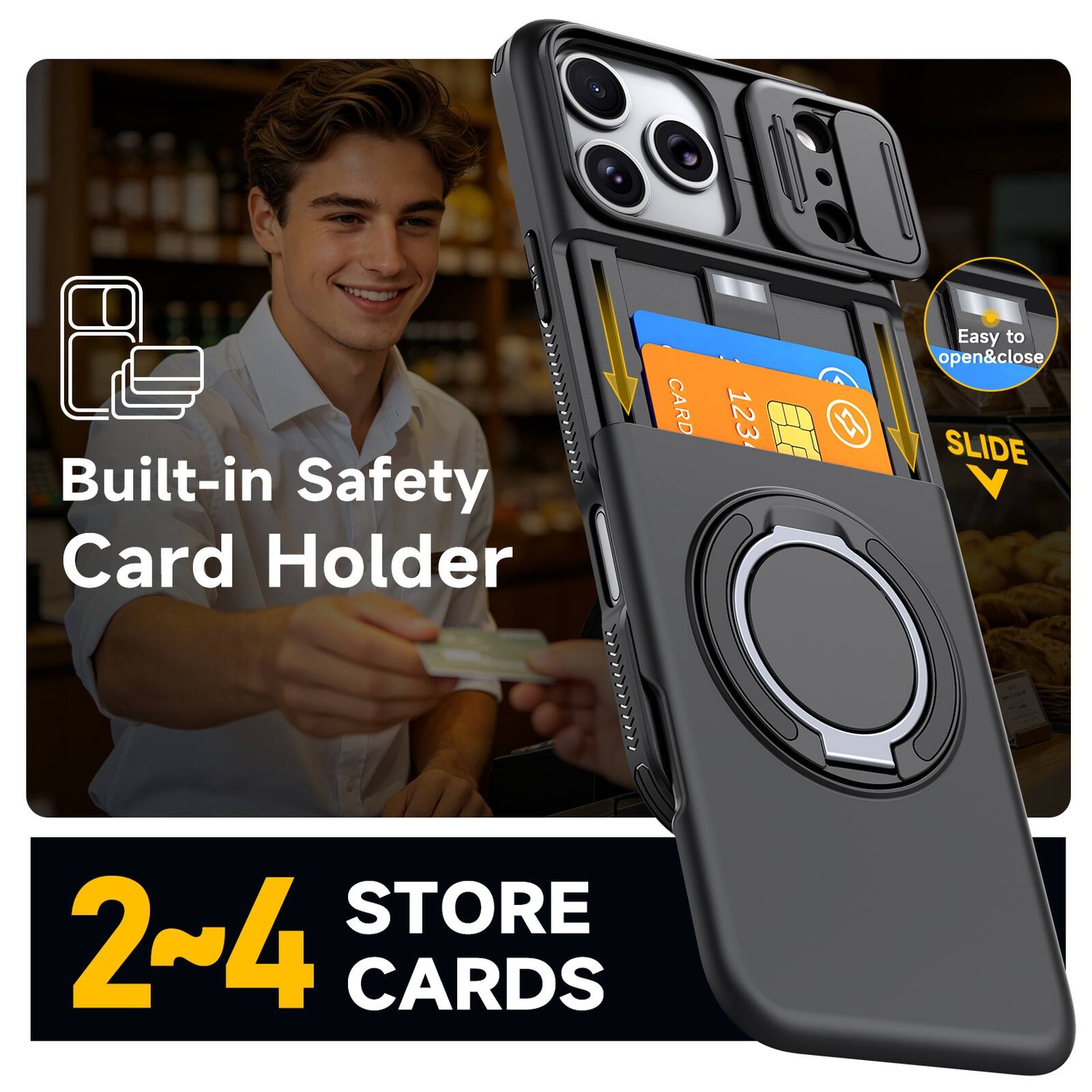 Built-in Safety Card Holder

CARD 123

Easy to open&close

SLIDE STORE

2~4 CARDS