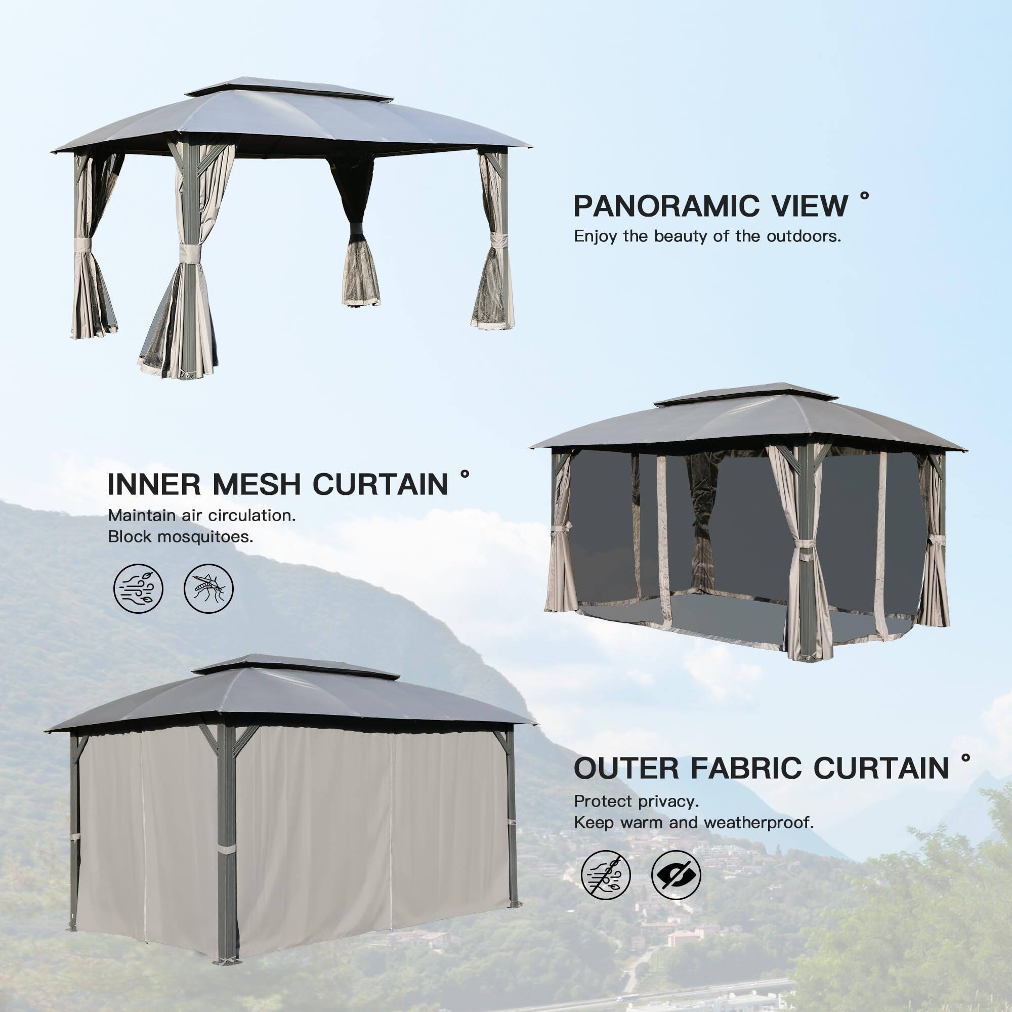 PANORAMIC VIEW  
Enjoy the beauty of the outdoors.  

INNER MESH CURTAIN  
Maintain air circulation.  
Block mosquitoes.  

OUTER FABRIC CURTAIN  
Protect privacy.  
Keep warm and weatherproof.
