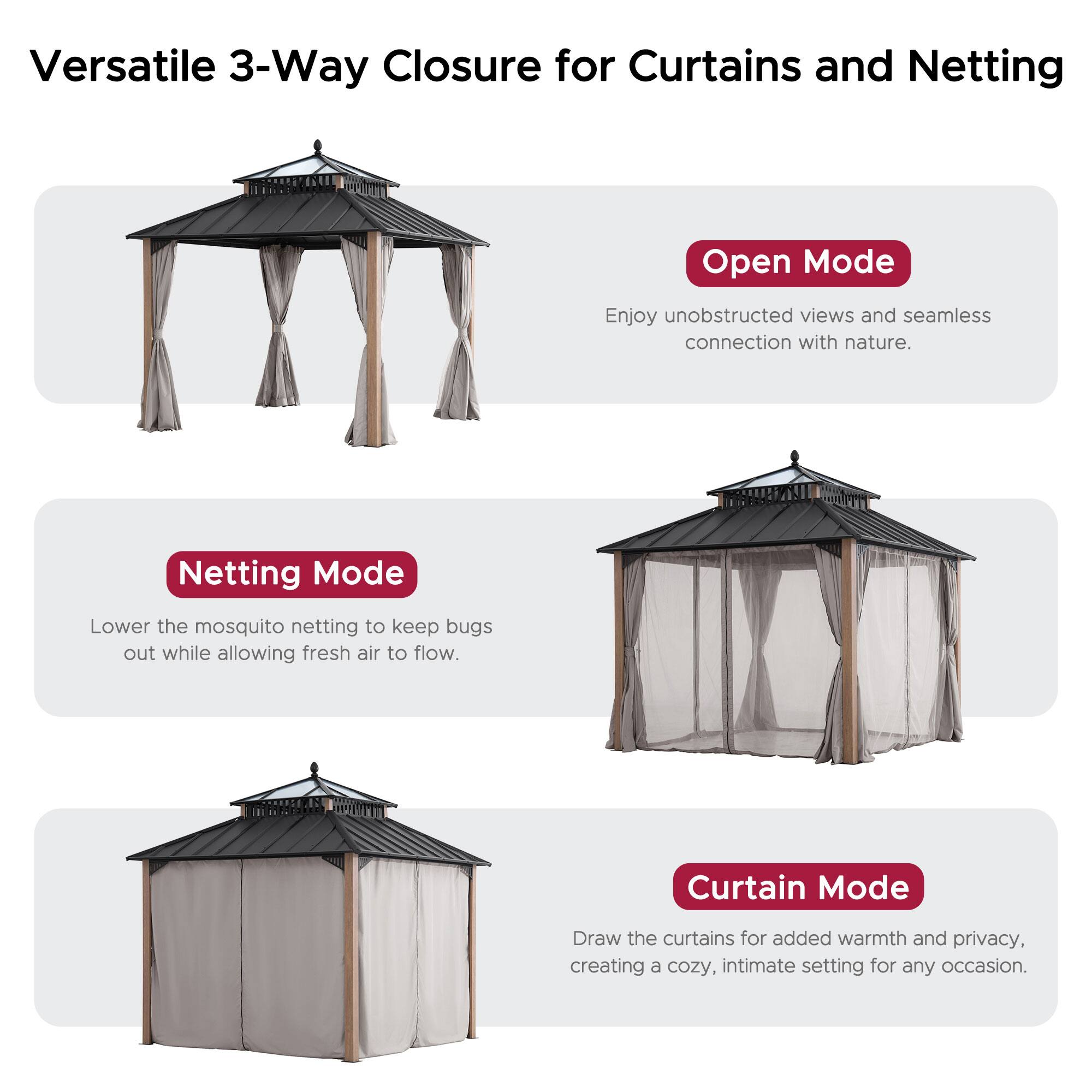 Versatile 3-Way Closure for Curtains and Netting

**Open Mode**  
Enjoy unobstructed views and seamless connection with nature.

**Netting Mode**  
Lower the mosquito netting to keep bugs out while allowing fresh air to flow.

**Curtain Mode**  
Draw the curtains for added warmth and privacy, creating a cozy, intimate setting for any occasion.
