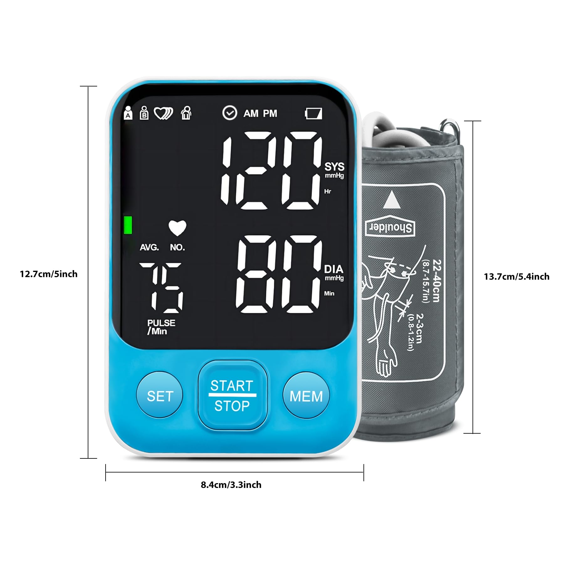 12.7cm/5inch  
A 6 AM PM 120 SYS mmHg Hr AVG. NO. DIA 80 Min mmHg PULSE /Min Shoulder (8.7-15.7in) 22-40cm (0.8-1.2in) 2-3cm 13.7cm/5.4inch  
SET START STOP MEM  
8.4cm/3.3inch