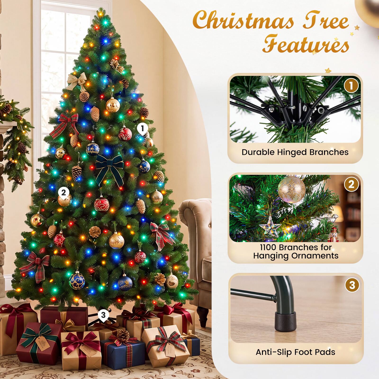 Christmas Tree Features

1. Durable Hinged Branches
2. 1100 Branches for Hanging Ornaments
3. Anti-Slip Foot Pads