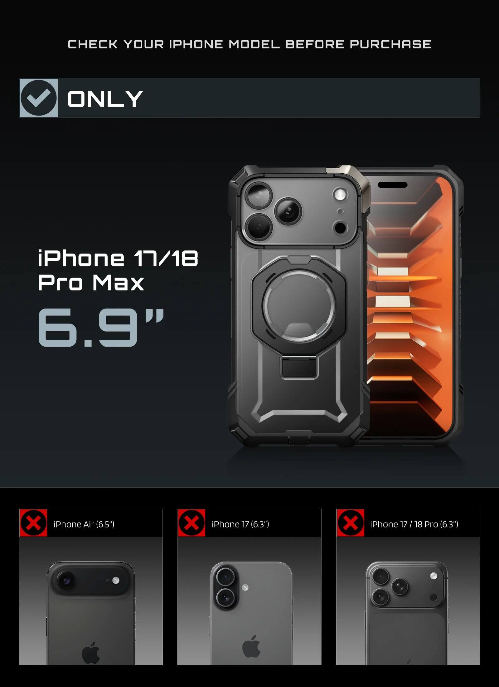 CHECK YOUR IPHONE MODEL BEFORE PURCHASE

ONLY

iPhone 17/18 Pro Max 6.9"

X iPhone Air (6.5")
X iPhone 17 (6.3")
X iPhone 17 / 18 Pro (6.3")