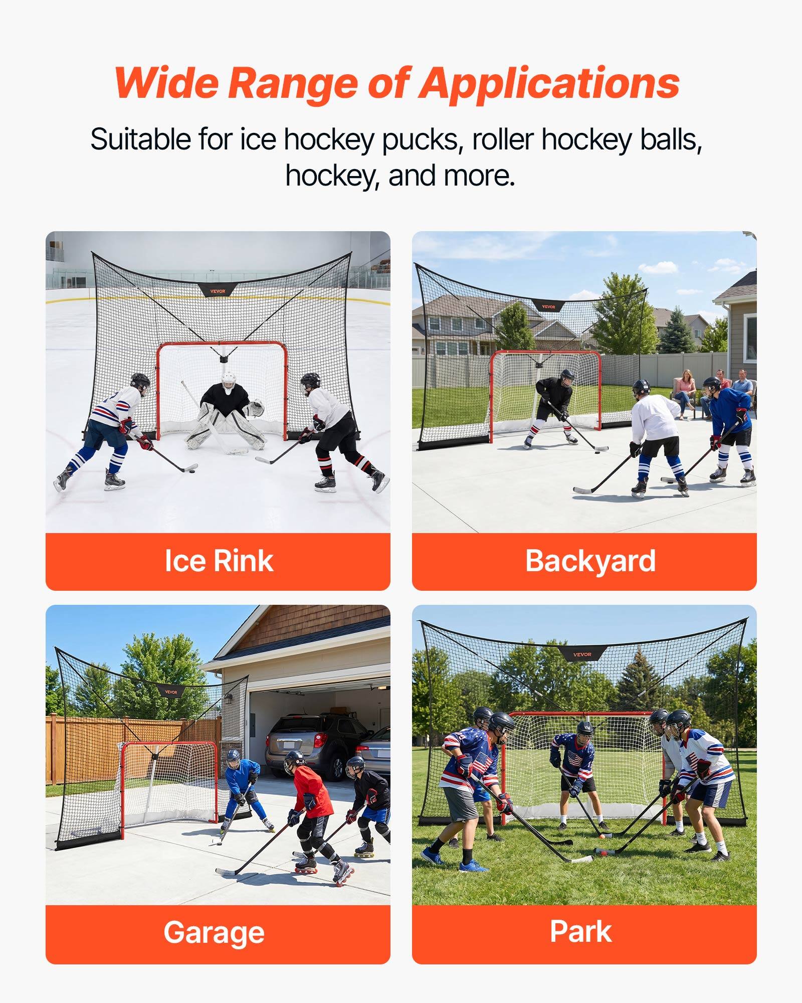 Wide Range of Applications  
Suitable for ice hockey pucks, roller hockey balls, hockey, and more.  

Ice Rink  
Backyard  
Garage  
Park