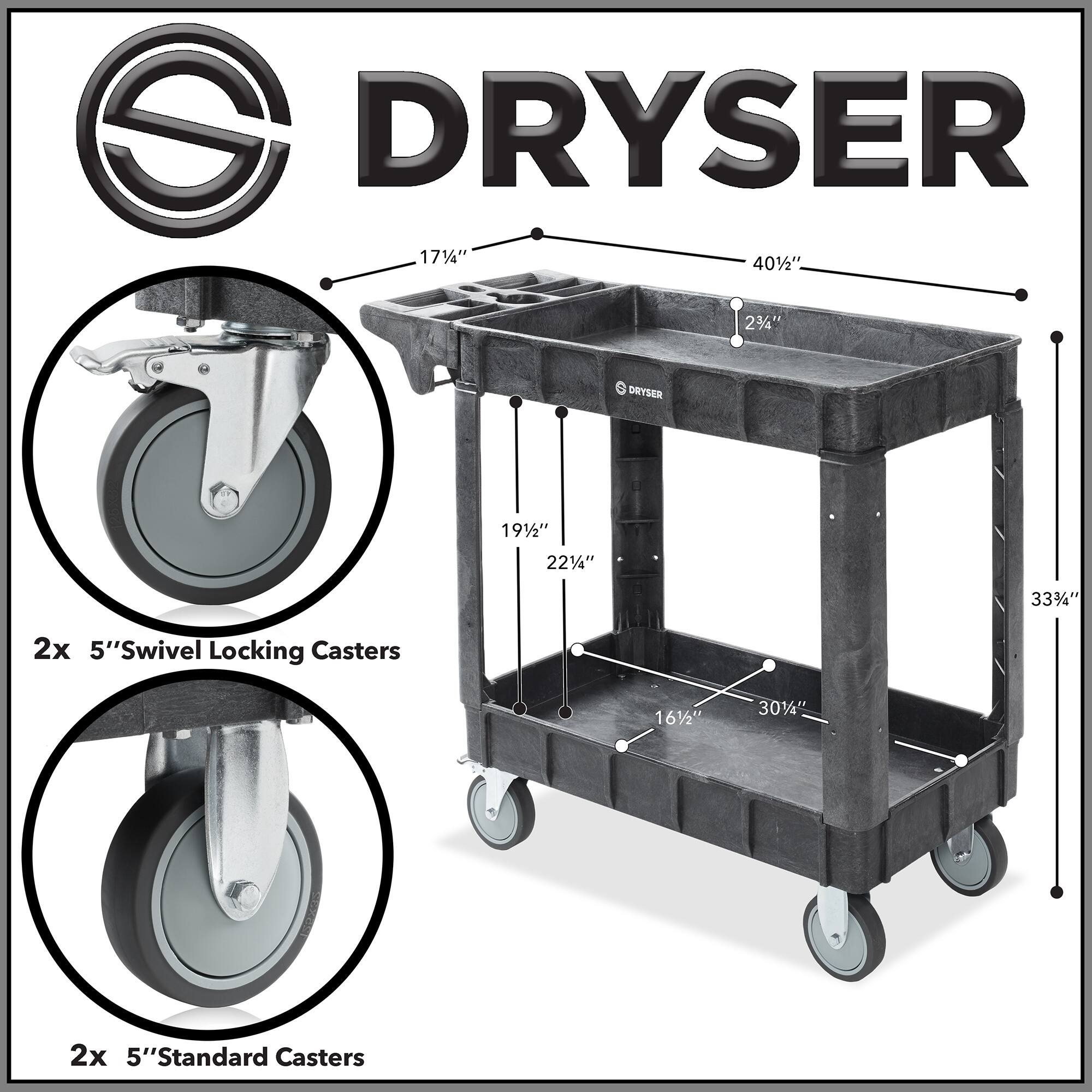 DRYSER  
17 1/4" x 40 1/2" x 23 1/2"  
DRYSER  
19 1/2" x 22 1/4" x 33 3/4"  
2x 5" Swivel Locking Casters  
16 1/2" x 30 1/4"  
2x 5" Standard Casters