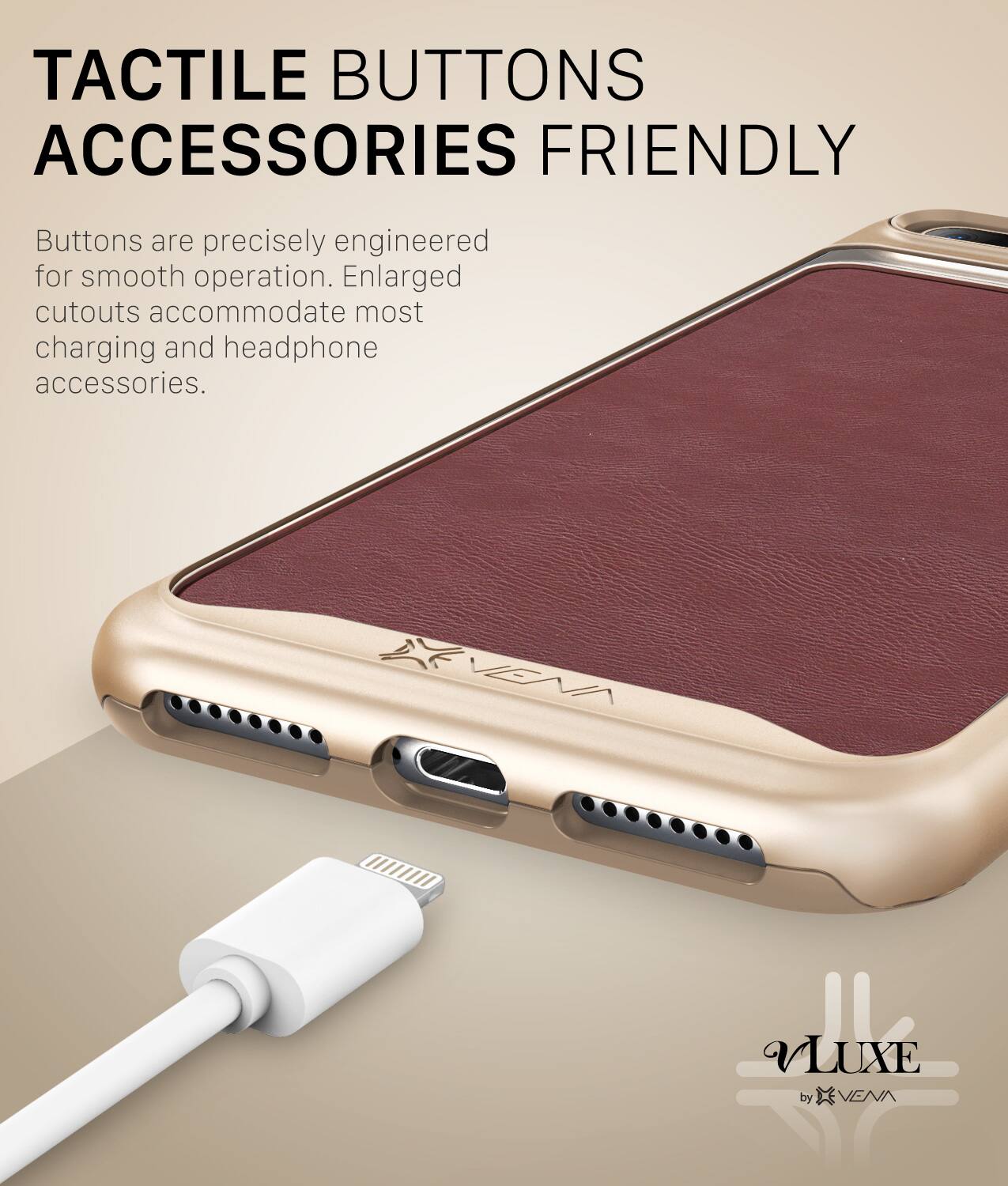 TACTILE BUTTONS ACCESSORIES FRIENDLY

Buttons are precisely engineered for smooth operation. Enlarged cutouts accommodate most charging and headphone accessories.

XV LUXE by VEVA