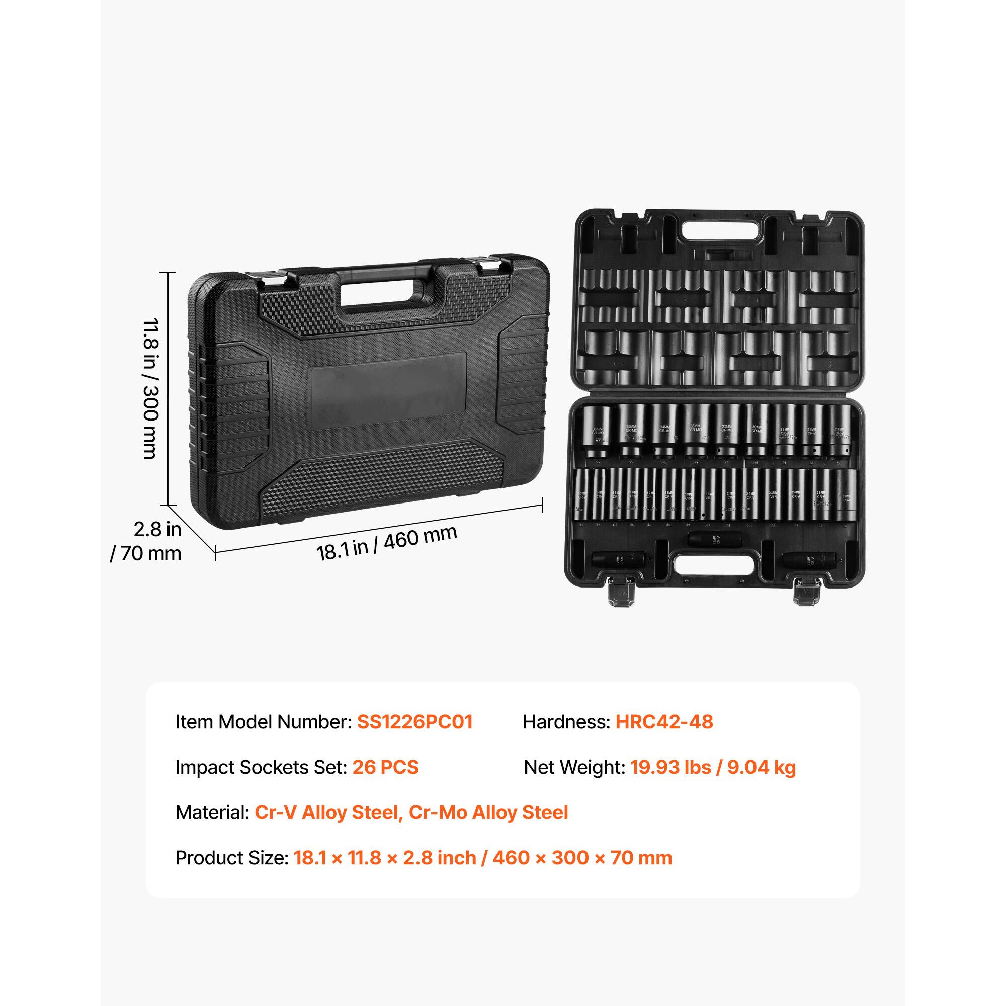 11.8 in / 300 mm  
2.8 in / 70 mm  
460 mm  
18.1 in  

Item Model Number: SS1226PC01  
Hardness: HRC42-48  
Impact Sockets Set: 26 PCS  
Net Weight: 19.93 lbs / 9.04 kg  
Material: Cr-V Alloy Steel, Cr-Mo Alloy Steel  
Product Size: 18.1 x 11.8 x 2.8 inch / 460 x 300 x 70 mm