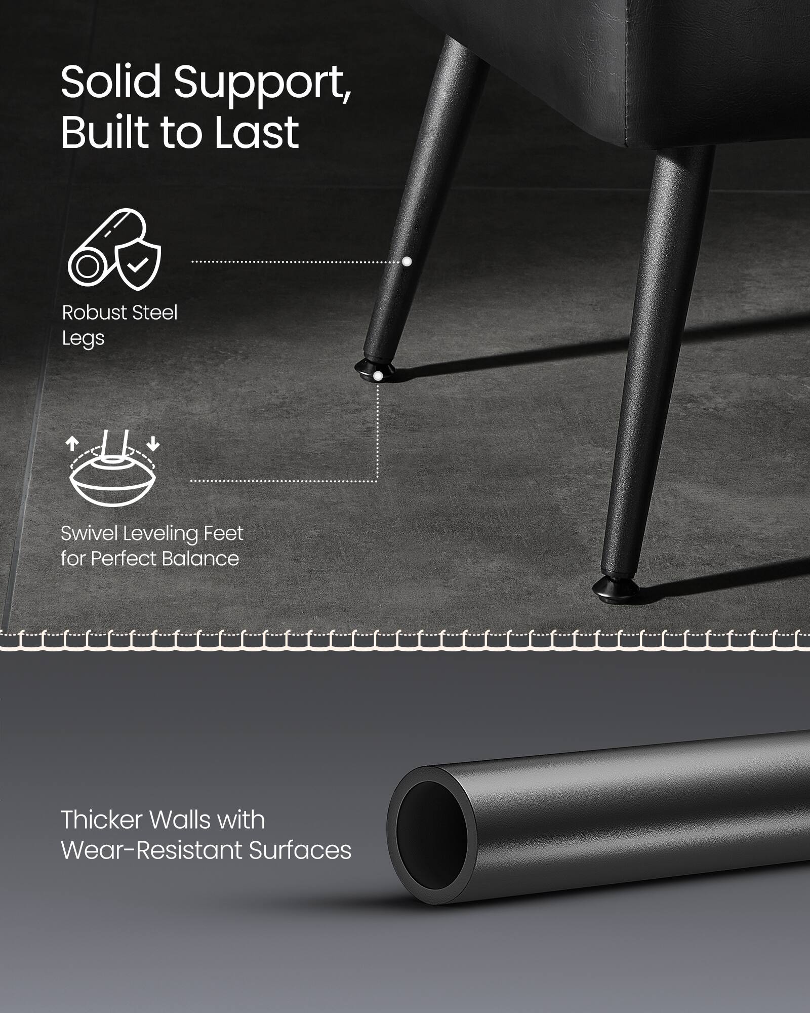 Solid Support, Built to Last

- Robust Steel Legs
- Swivel Leveling Feet for Perfect Balance
- Thicker Walls with Wear-Resistant Surfaces