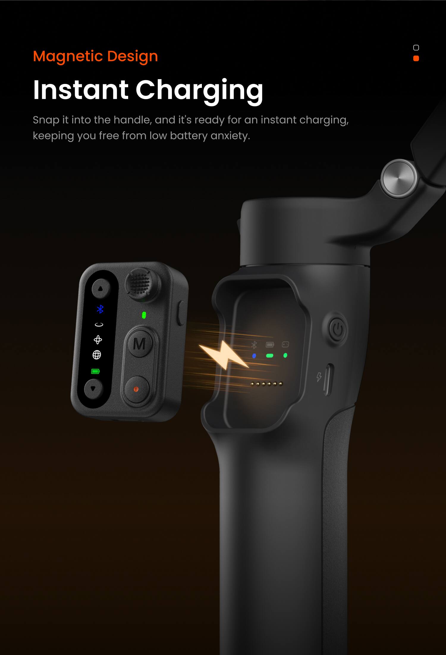 Magnetic Design  
Instant Charging  

Snap it into the handle, and it's ready for an instant charging, keeping you free from low battery anxiety.