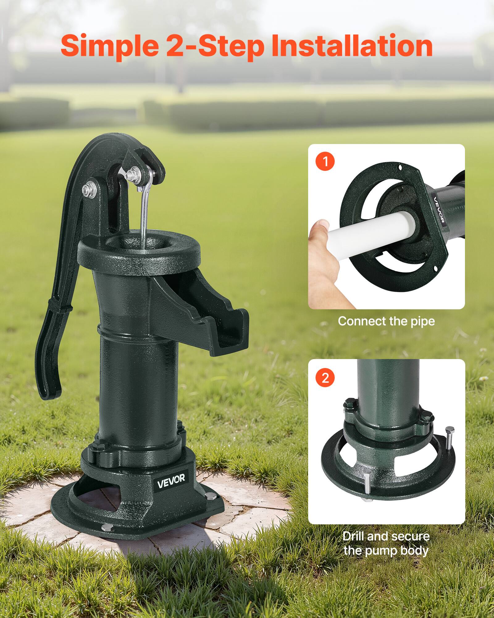 Simple 2-Step Installation

1. VEVOR: Connect the pipe
2. VEVOR: Drill and secure the pump body