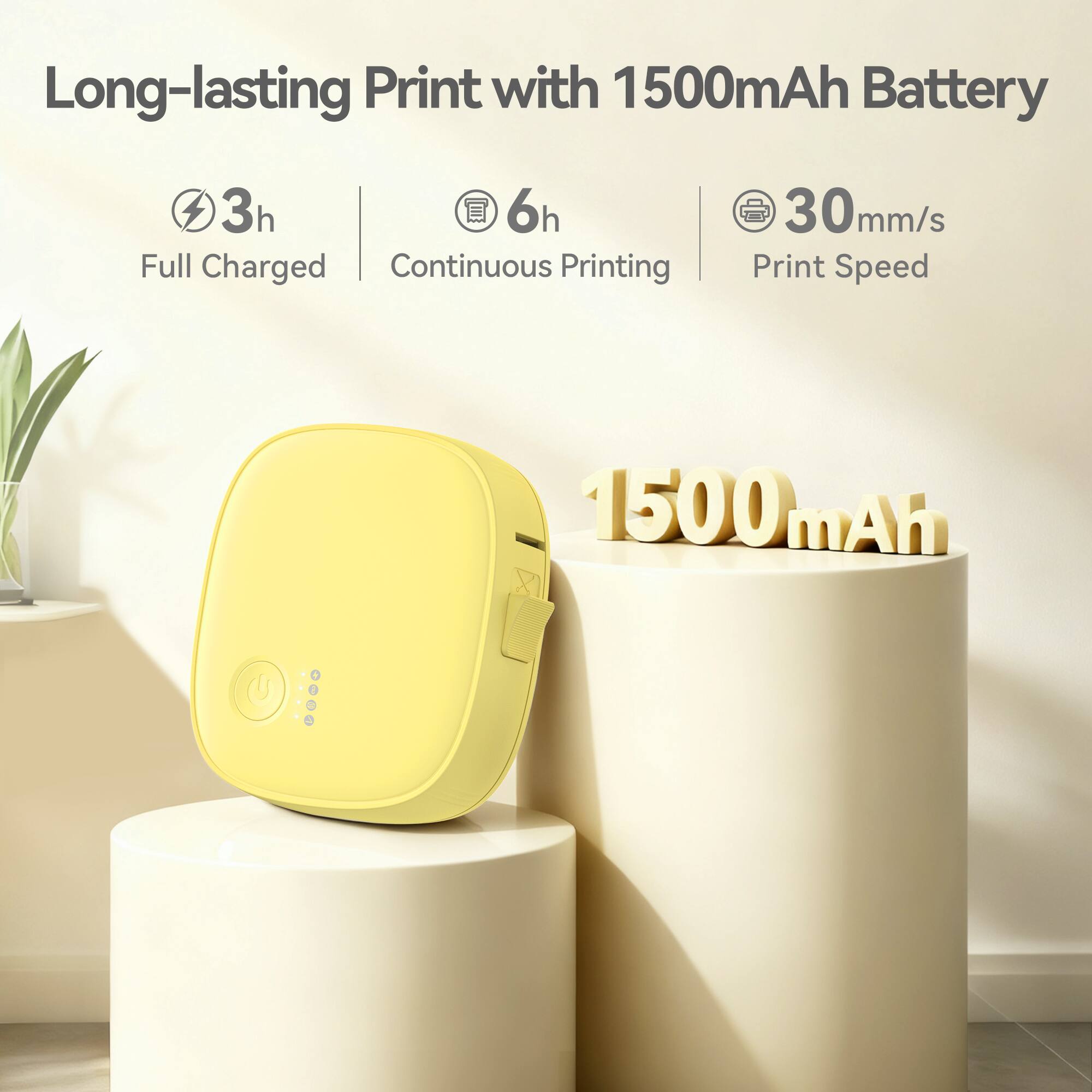 Long-lasting Print with 1500mAh Battery

3h Full Charged
6h Continuous Printing
30mm/s Print Speed

1500mAh