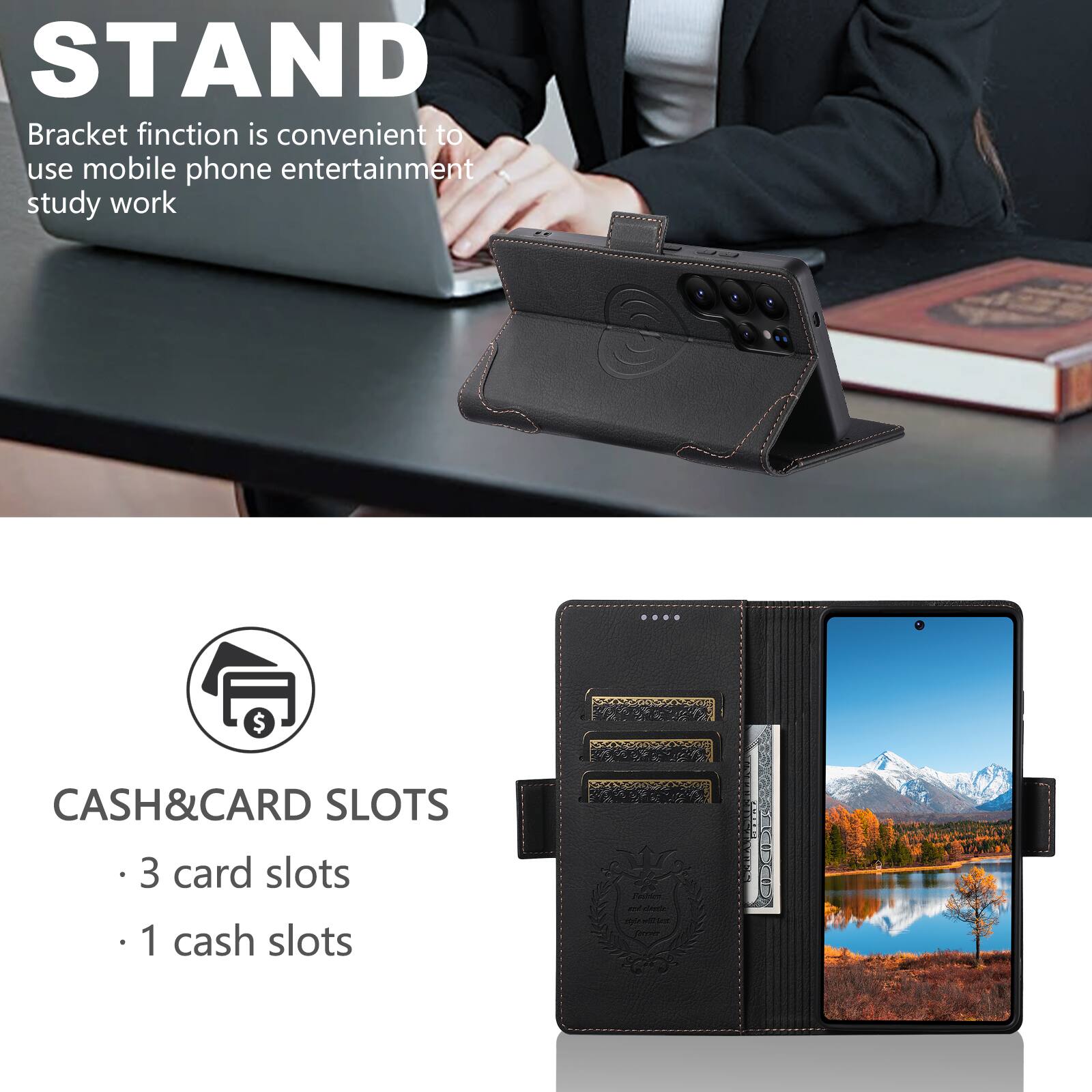 STAND  
Bracket function is convenient to use mobile phone entertainment study work

CASH&CARD SLOTS  
- 3 card slots  
- 1 cash slot