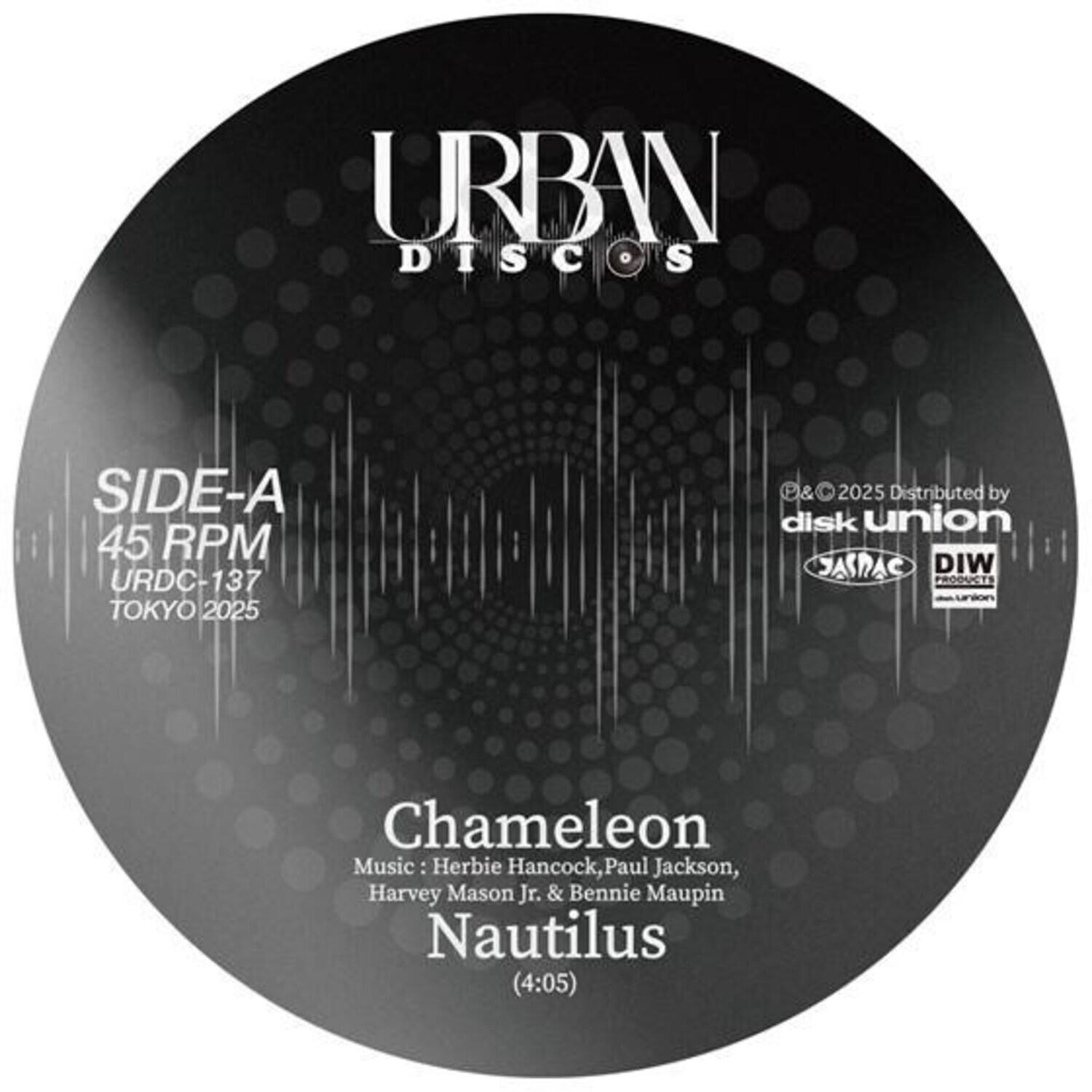 URBAN DISCOS

SIDE-A  
45 RPM  
URDC-137  
TOKYO 2025

Chameleon  
Music: Herbie Hancock, Paul Jackson, Harvey Mason Jr. & Bennie Maupin  
Nautilus (4:05)

©&℗ 2025 Distributed by disk union  
JASRAS  
DIW PRODUCTS