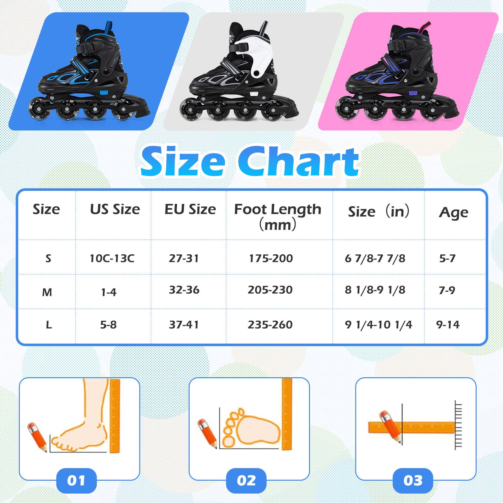 Size Chart

| Size | US Size | EU Size | Foot Length (mm) | Size (in) | Age |
|------|---------|---------|----------------|----------|-----|
| S    | 10C-13C  | 27-31   | 175-200         | 6 7/8-7 7/8 | 5-7 |
| M    | 1-4     | 32-36   | 205-230         | 8 1/8-9 1/8 | 7-9 |
| L    | 5-8     | 37-41   | 235-260         | 9 1/4-10 1/4 | 9-14 |

01  
02  
03