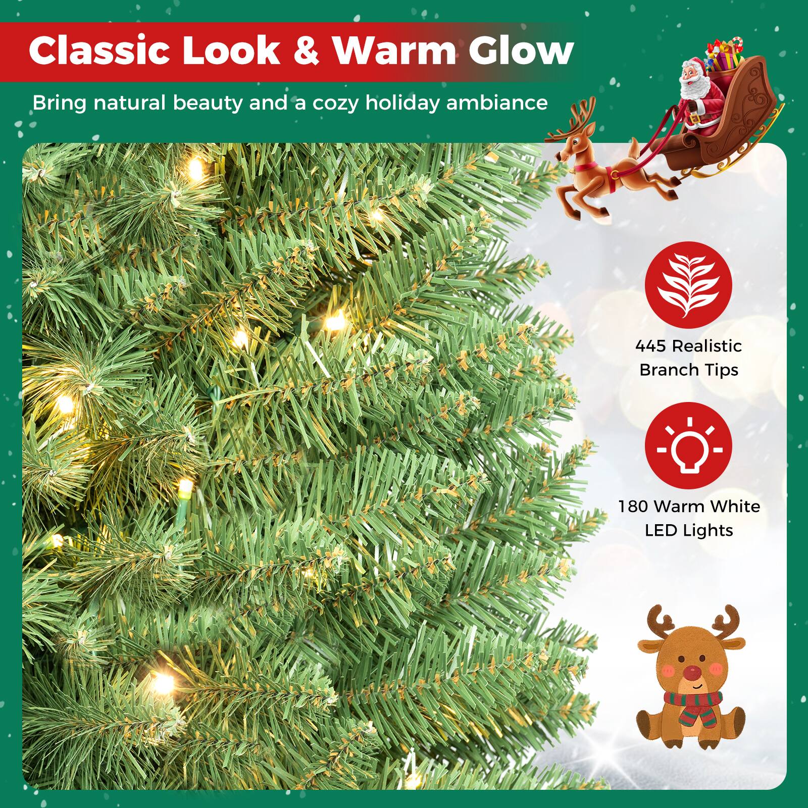 Classic Look & Warm Glow  
Bring natural beauty and a cozy holiday ambiance  

445 Realistic Branch Tips  
180 Warm White LED Lights