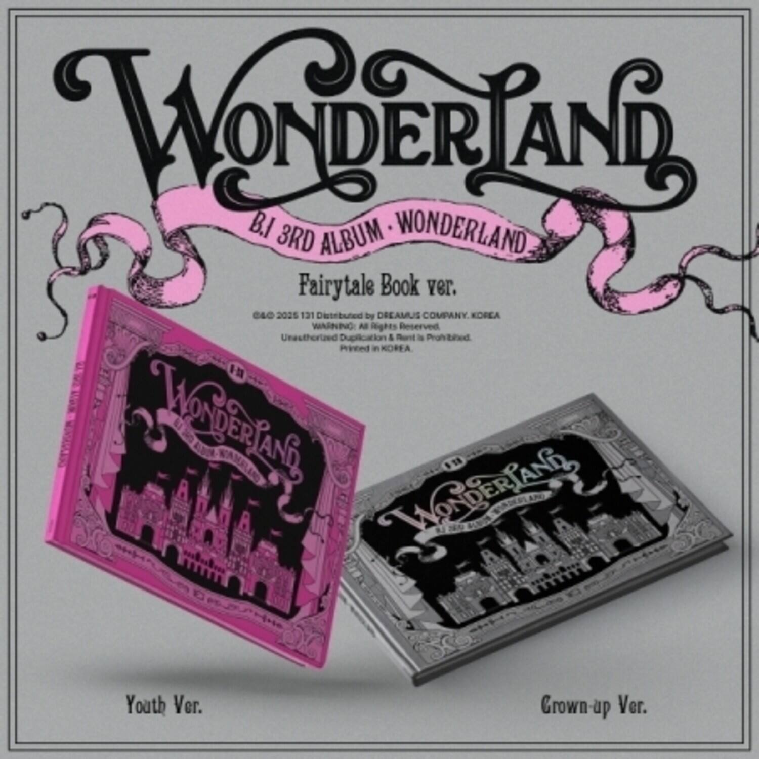 Wonderland  
B.I 3RD ALBUM WONDERLAND  
Fairytale Book ver.  
C4&C 2025  
Distributed by DREAMUS COMPANY KOREA  
WARNING: All rights Reserved. Unauthorized Duplication & Broadcast Prohibited. Printed in KOREA.  

Youth Ver.  
Grown-up Ver.