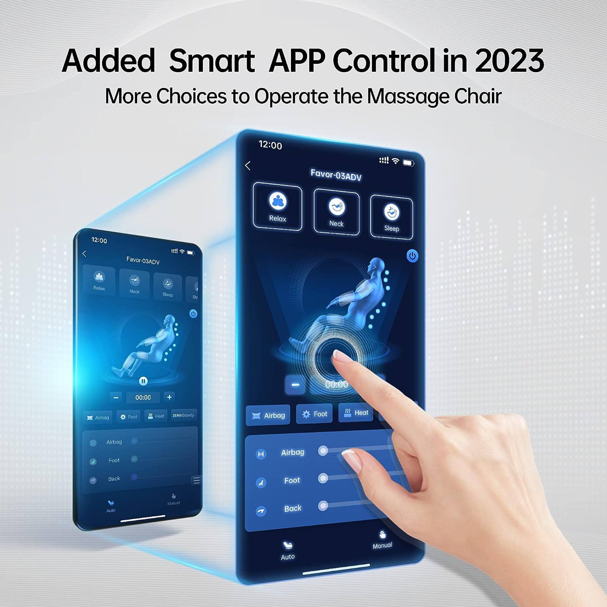 Added Smart APP Control in 2023  
More Choices to Operate the Massage Chair  

12:00 Favor-03ADV  
Relax Neck Sleep  

12:00 Favor-QSADV  
Relax Neck Sleep  

Airbag Foot Heat  
Airbag Foot Heat  

Auto Manual