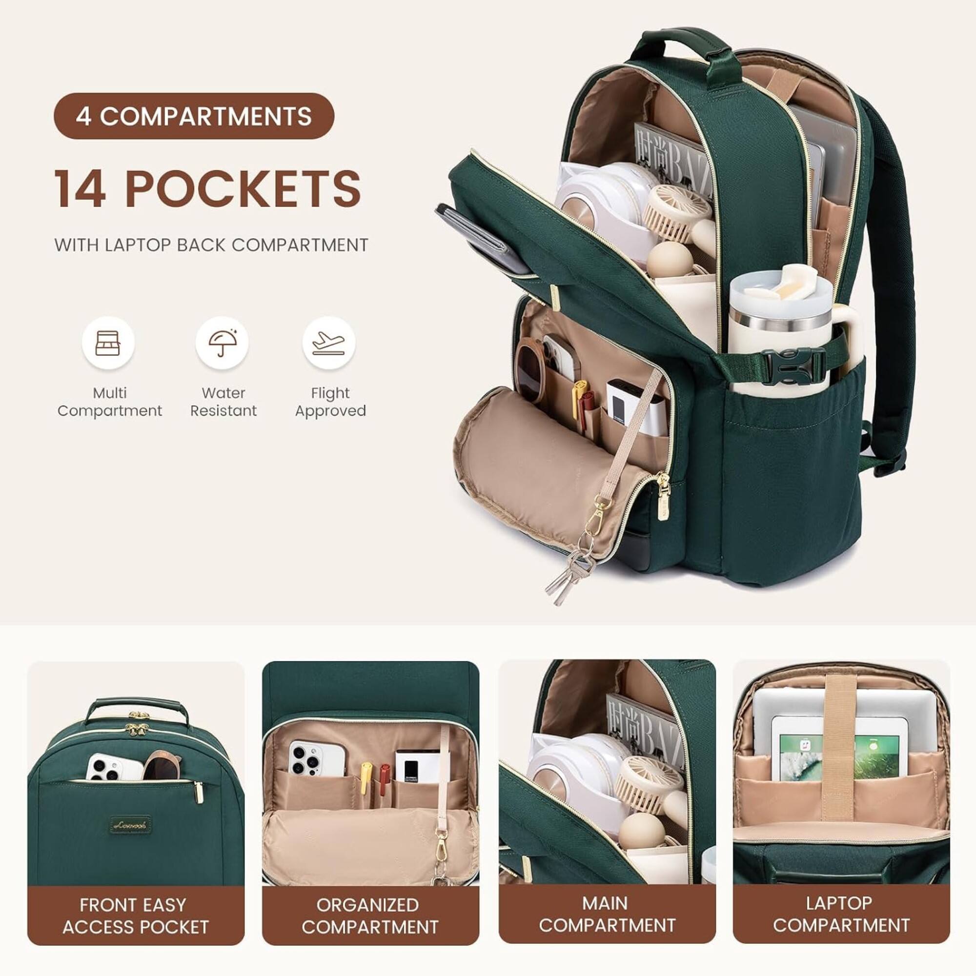 4 COMPARTMENTS  
14 POCKETS WITH LAPTOP BACK COMPARTMENT  

Multi Compartment  
Water Resistant  
Flight Approved  

FRONT EASY ACCESS POCKET  
ORGANIZED COMPARTMENT  
MAIN COMPARTMENT  
LAPTOP COMPARTMENT